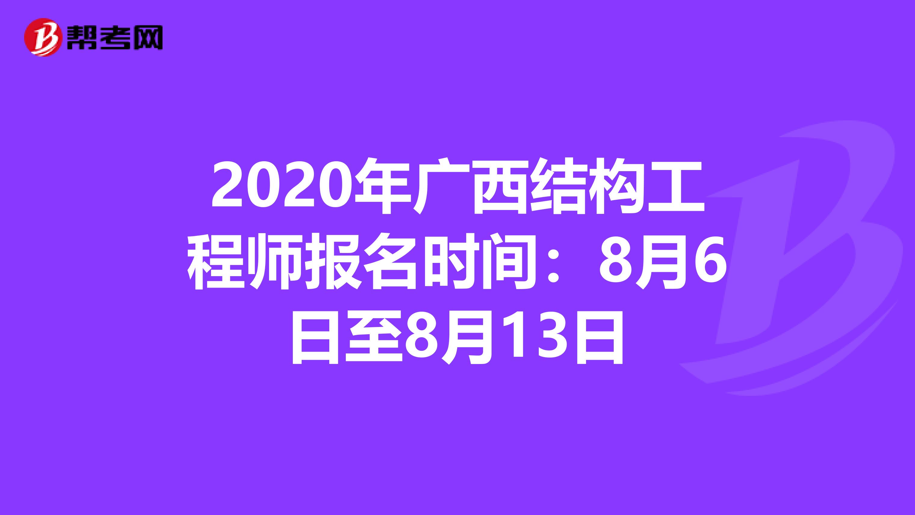 2020年广西结构工程师报名时间：8月6日至8月13日