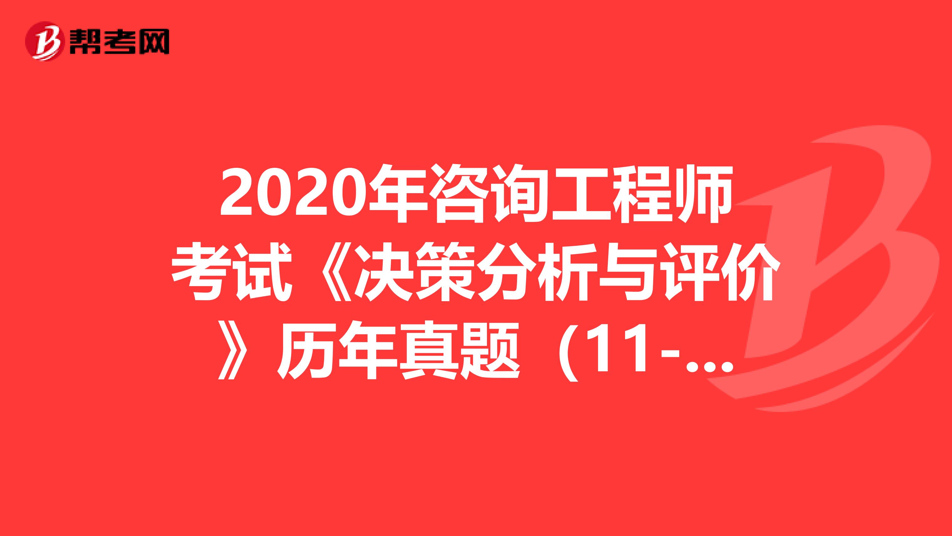 2020年咨询工程师考试《决策分析与评价》历年真题（11-20）