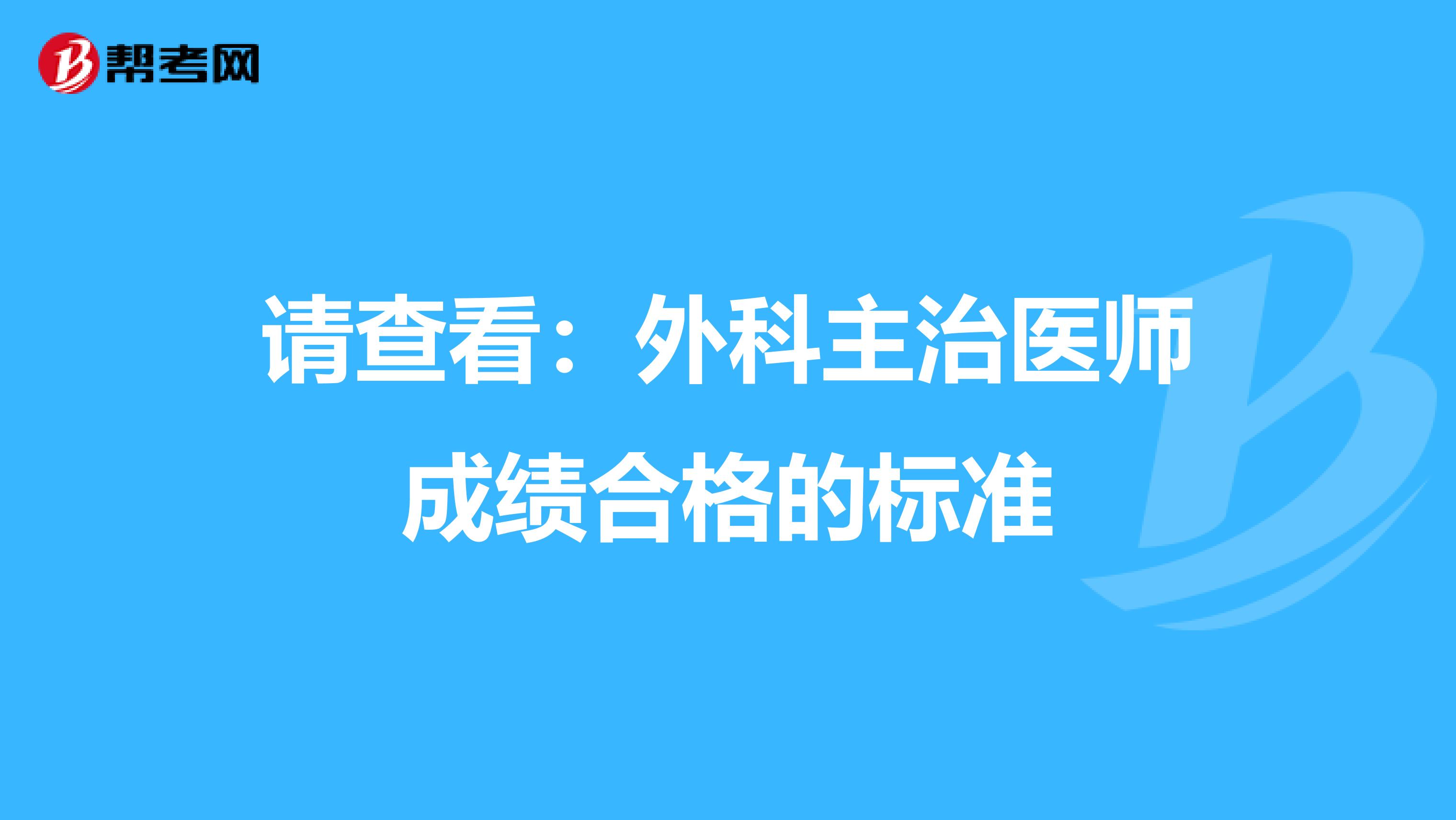 请查看：外科主治医师成绩合格的标准