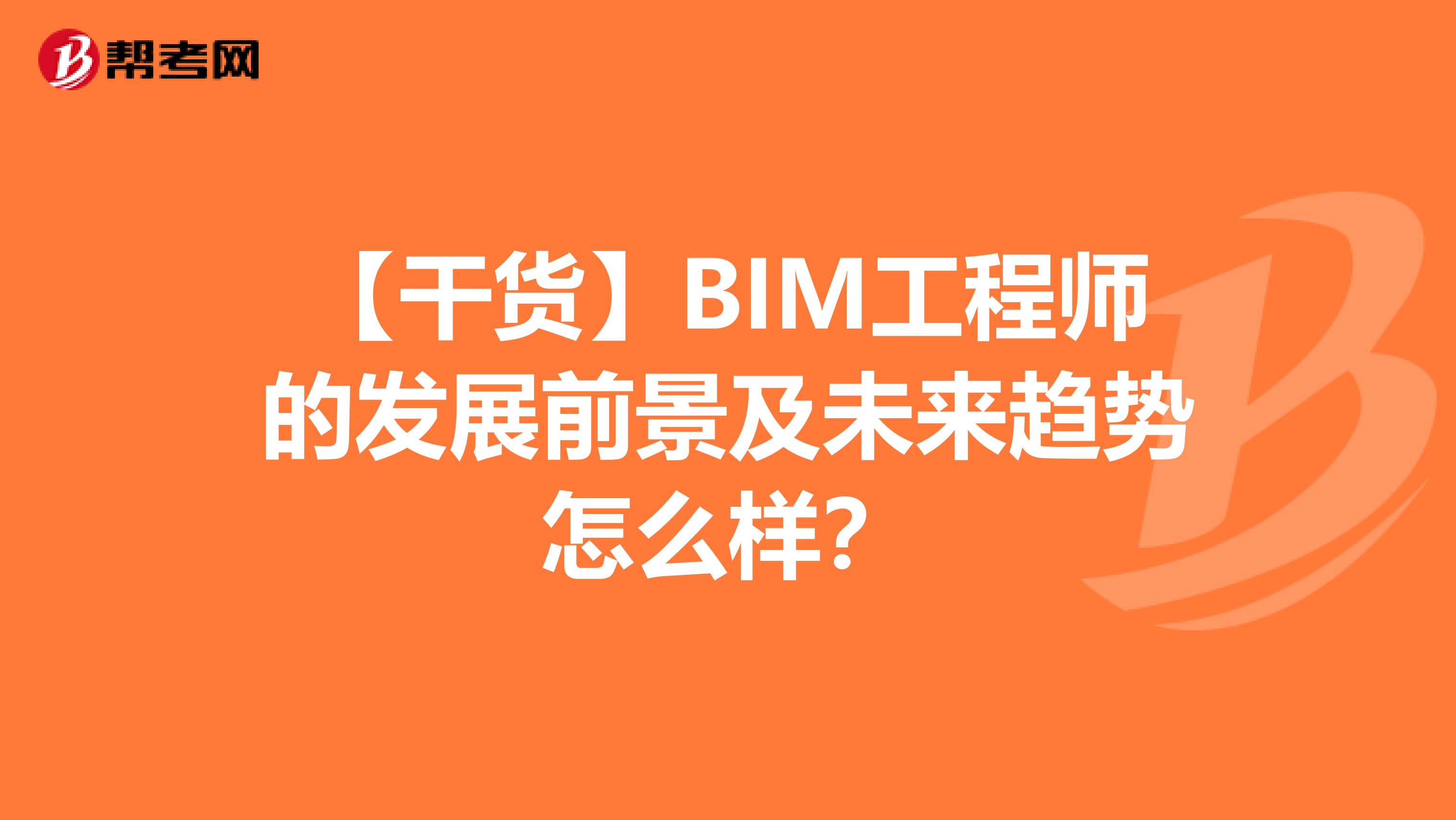 【干货】BIM工程师的发展前景及未来趋势怎么样？