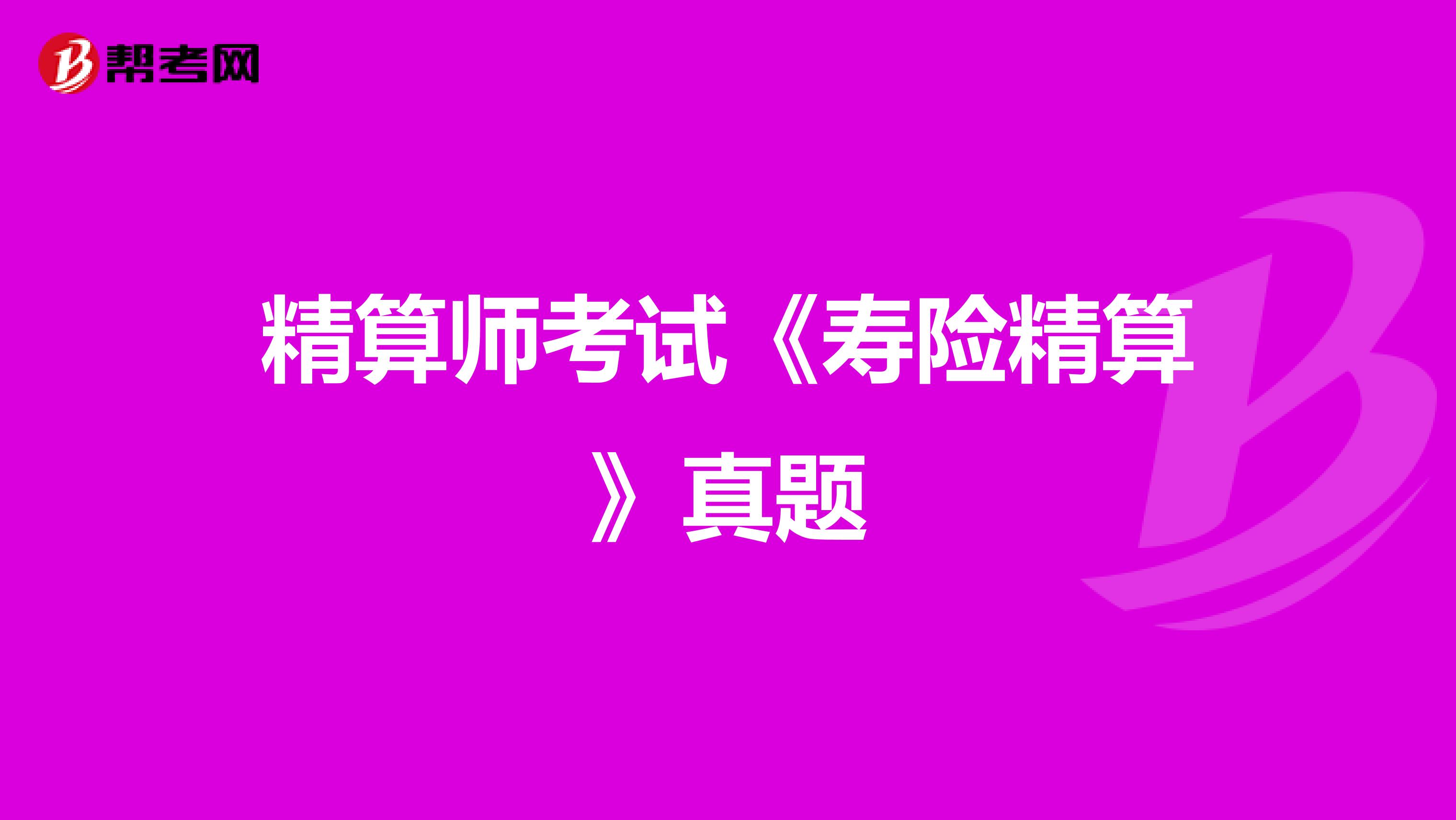 精算師考試《壽險精算》真題