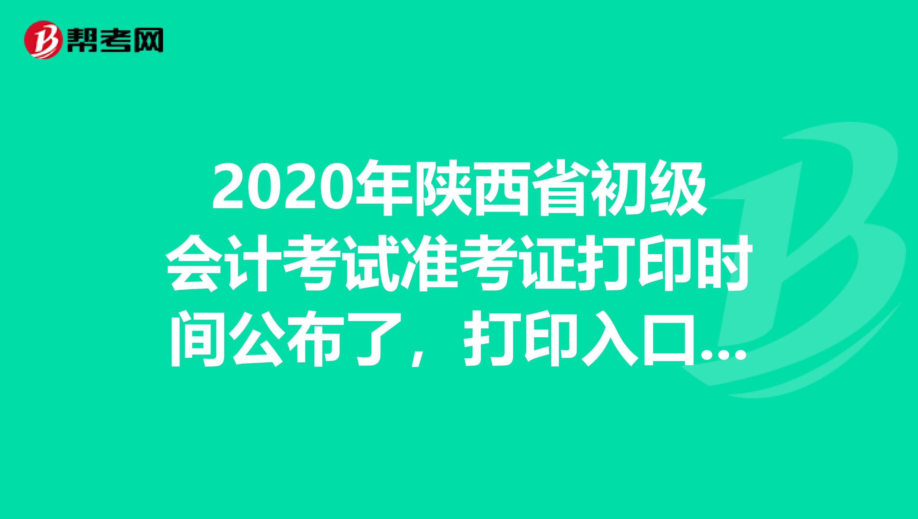 2020年陕西省初级会计考试准考证打印时间公布了，打印入口你知道吗？
