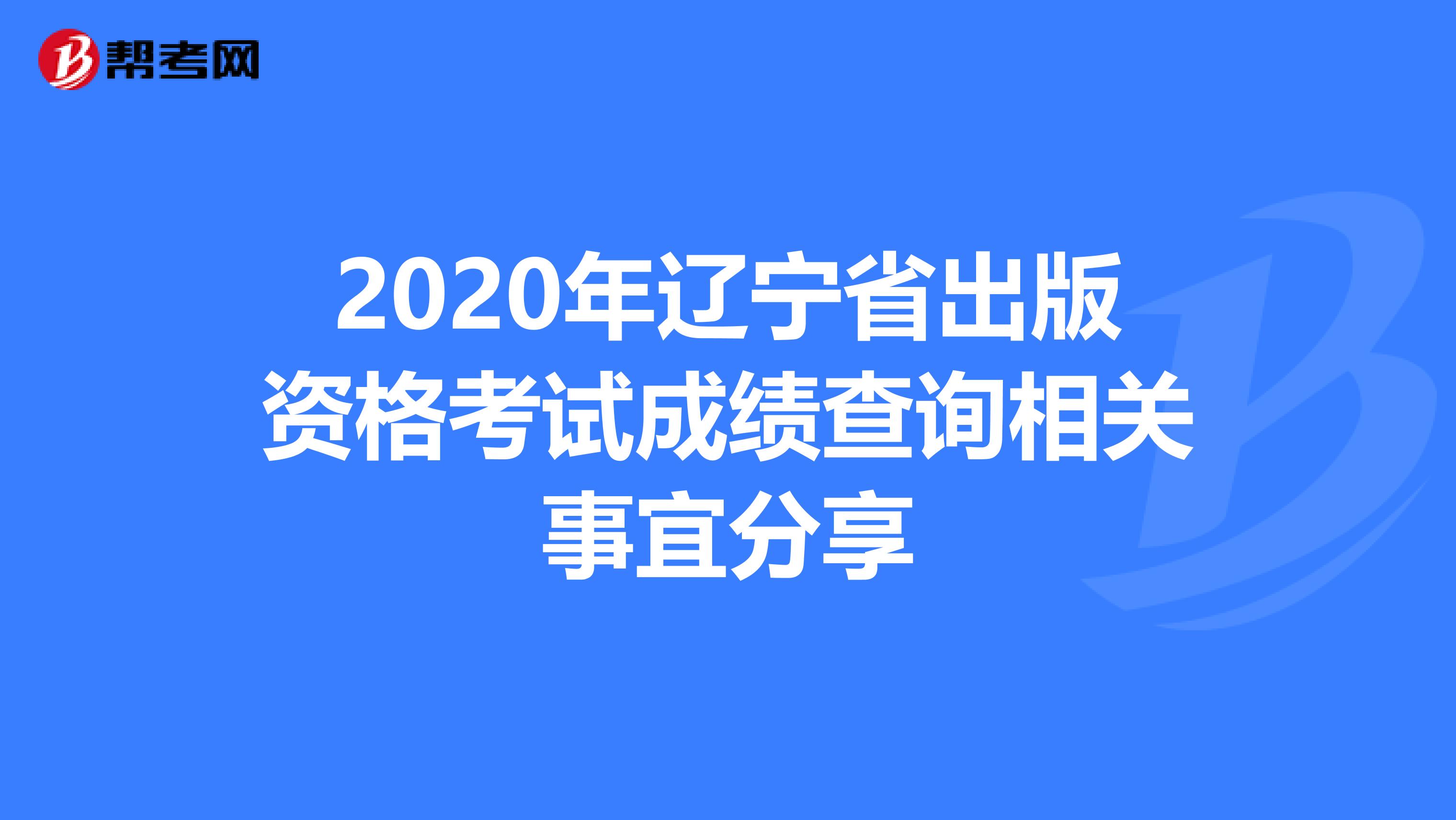 2020年辽宁省出版资格考试成绩查询相关事宜分享