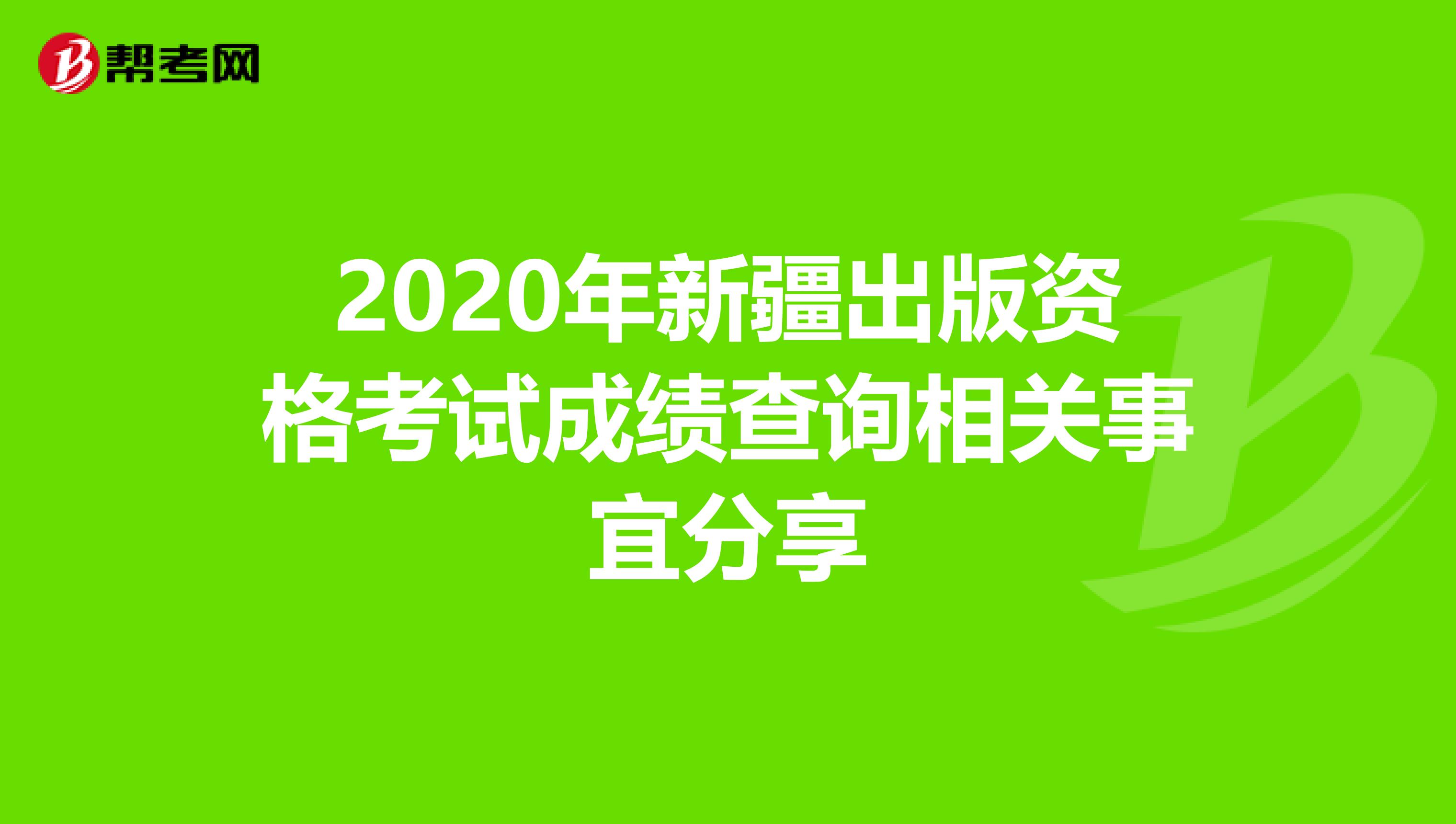 2020年新疆出版资格考试成绩查询相关事宜分享