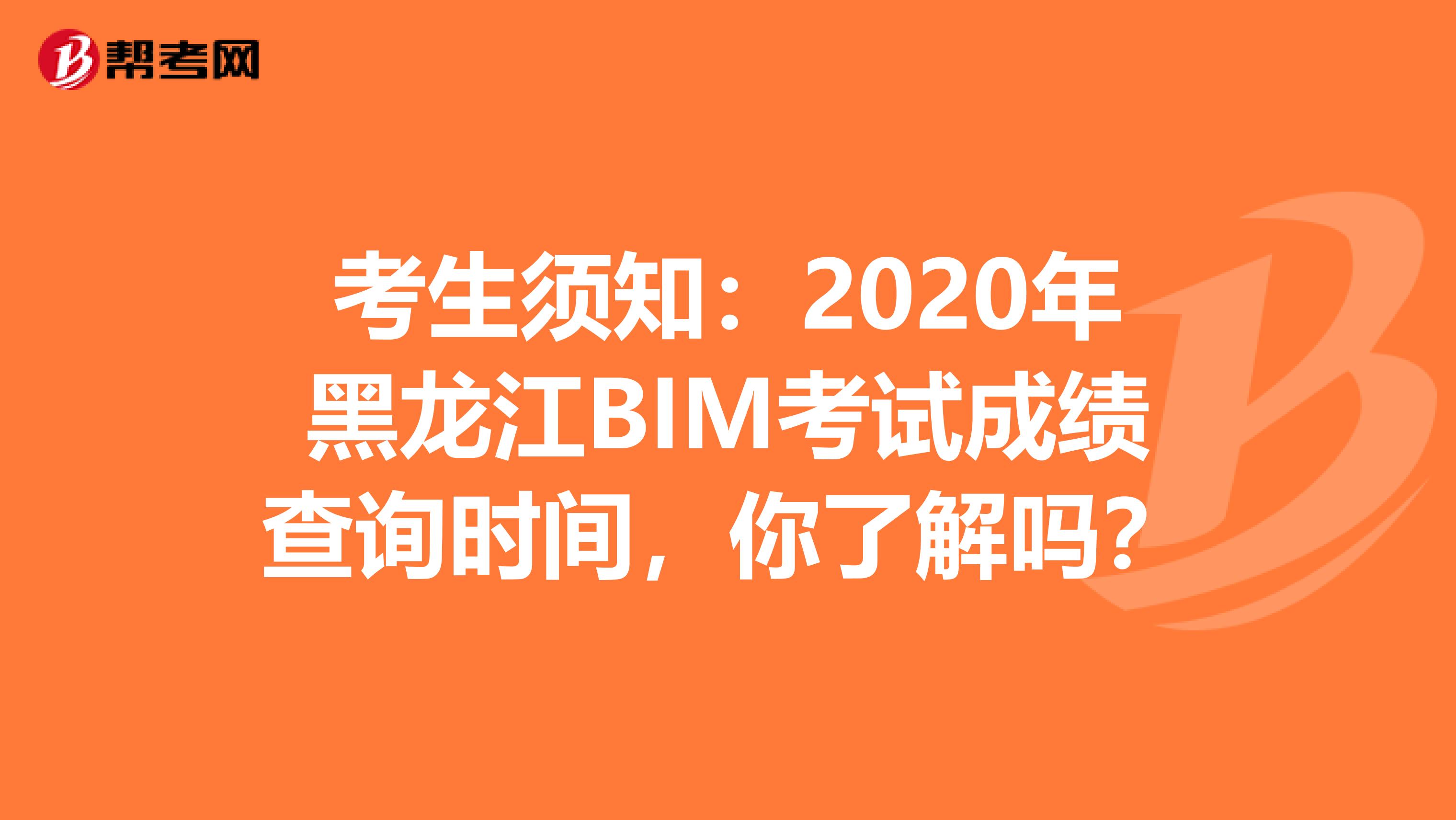 考生须知：2020年黑龙江BIM考试成绩查询时间，你了解吗？