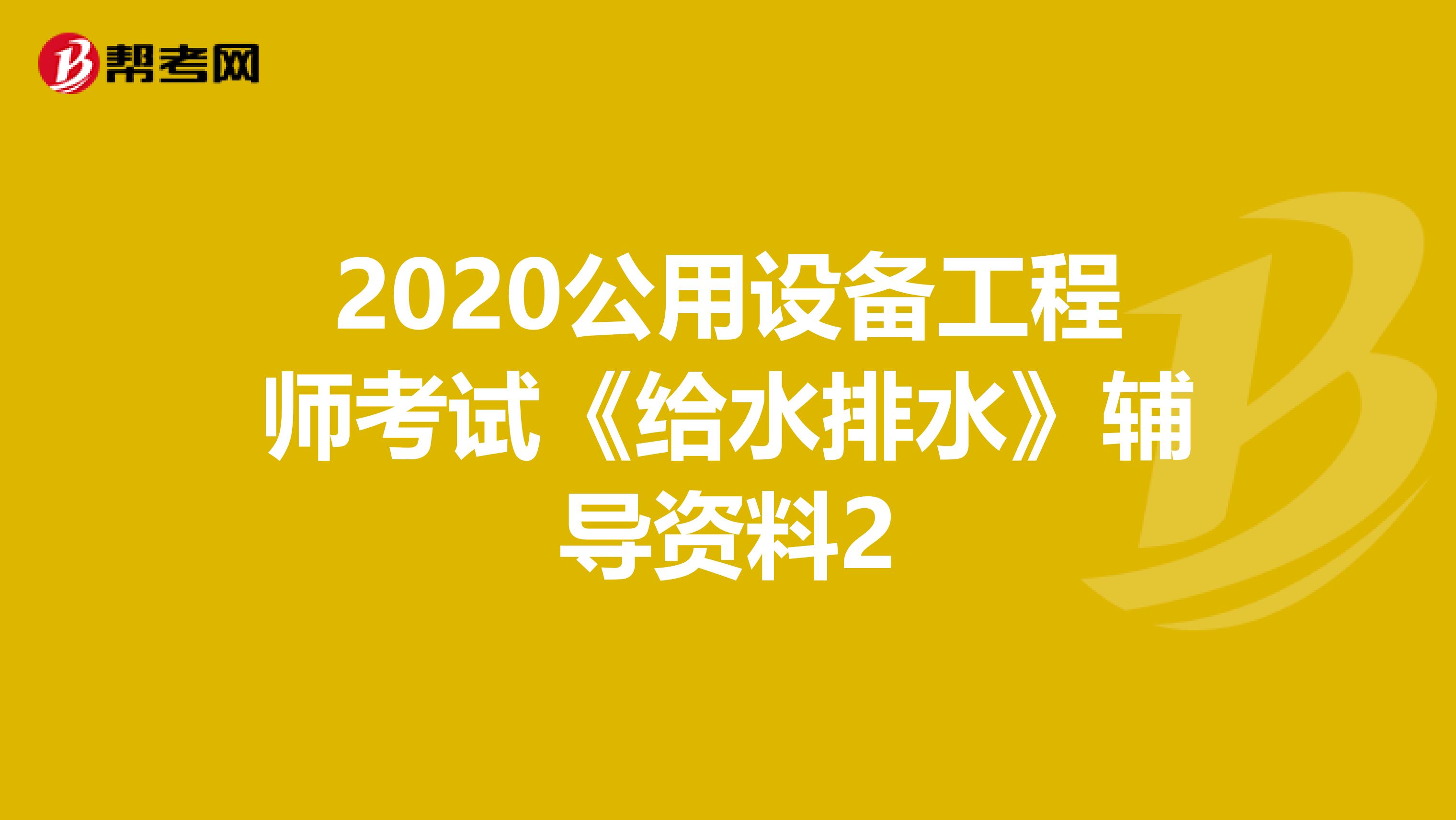 2020公用设备工程师考试《给水排水》辅导资料2