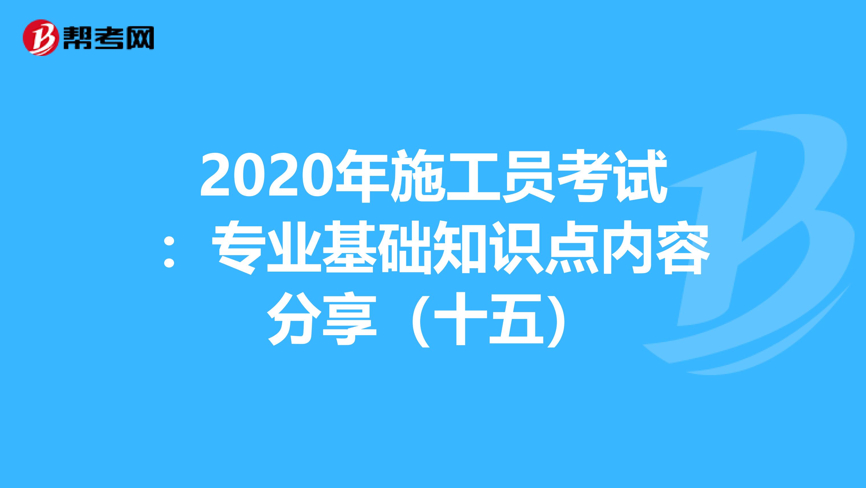 2020年施工员考试：专业基础知识点内容分享（十五）