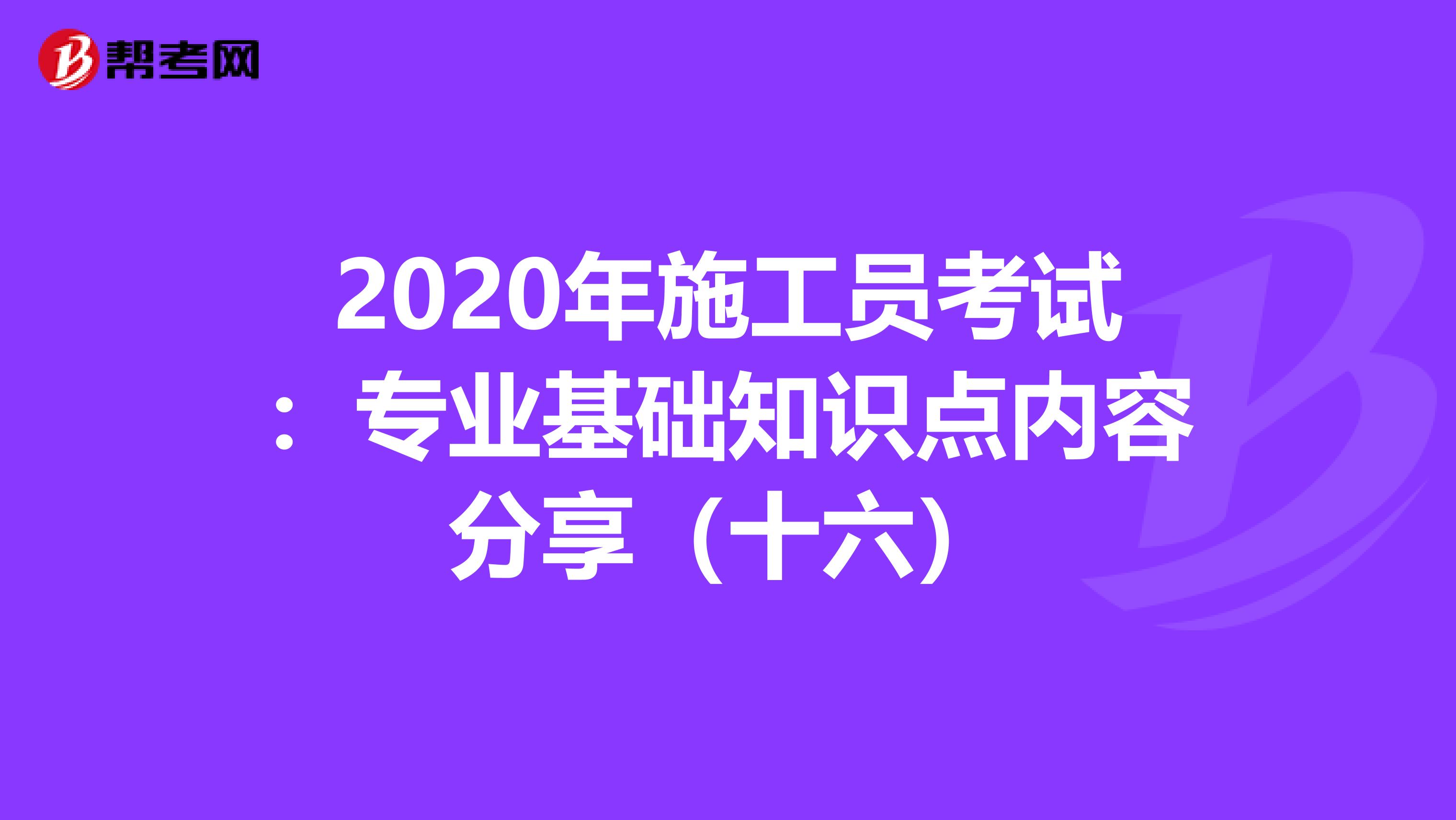 2020年施工員考試：專業基礎知識點內容分享（十六）