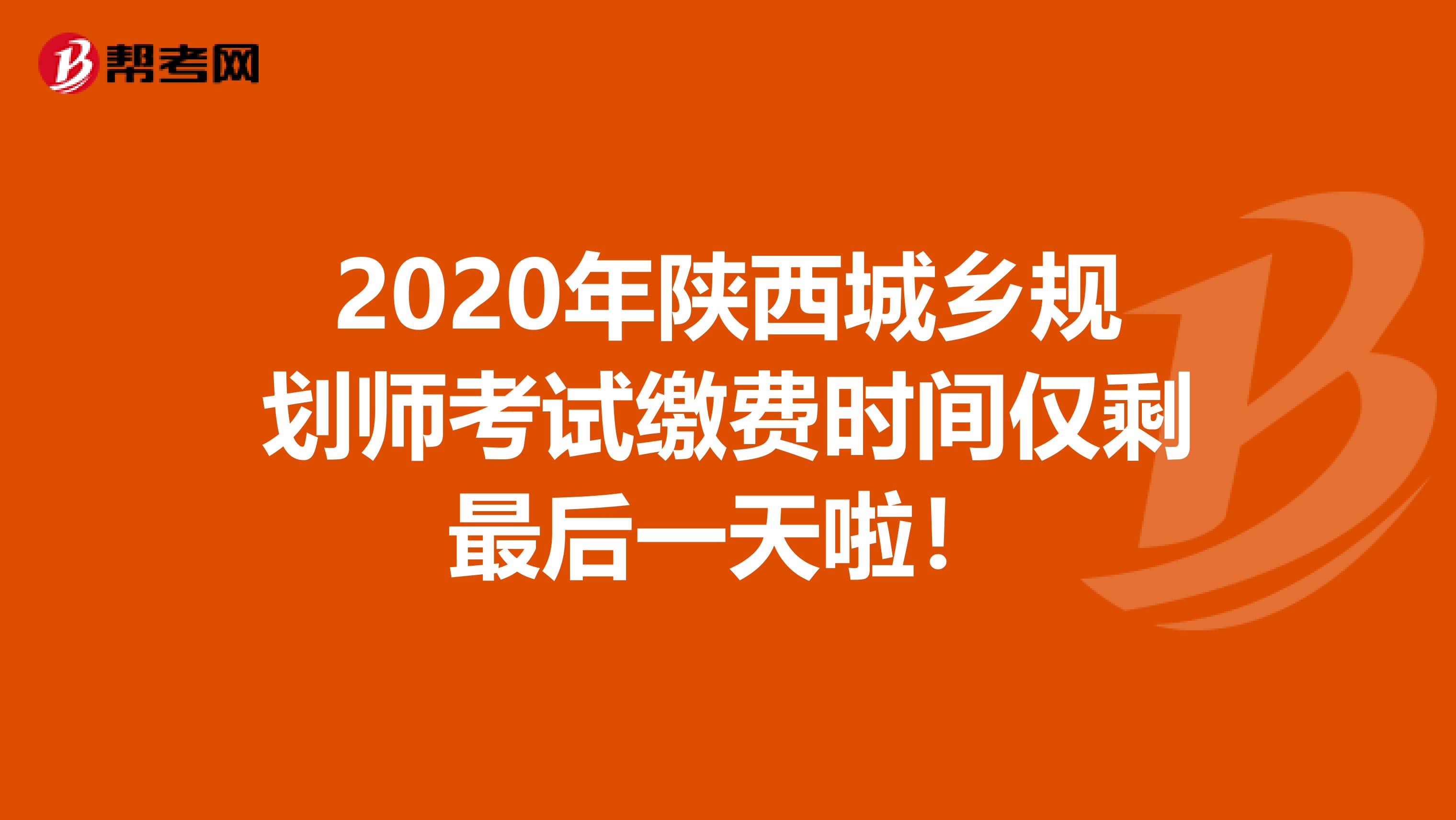 2020年陕西城乡规划师考试缴费时间仅剩最后一天啦！