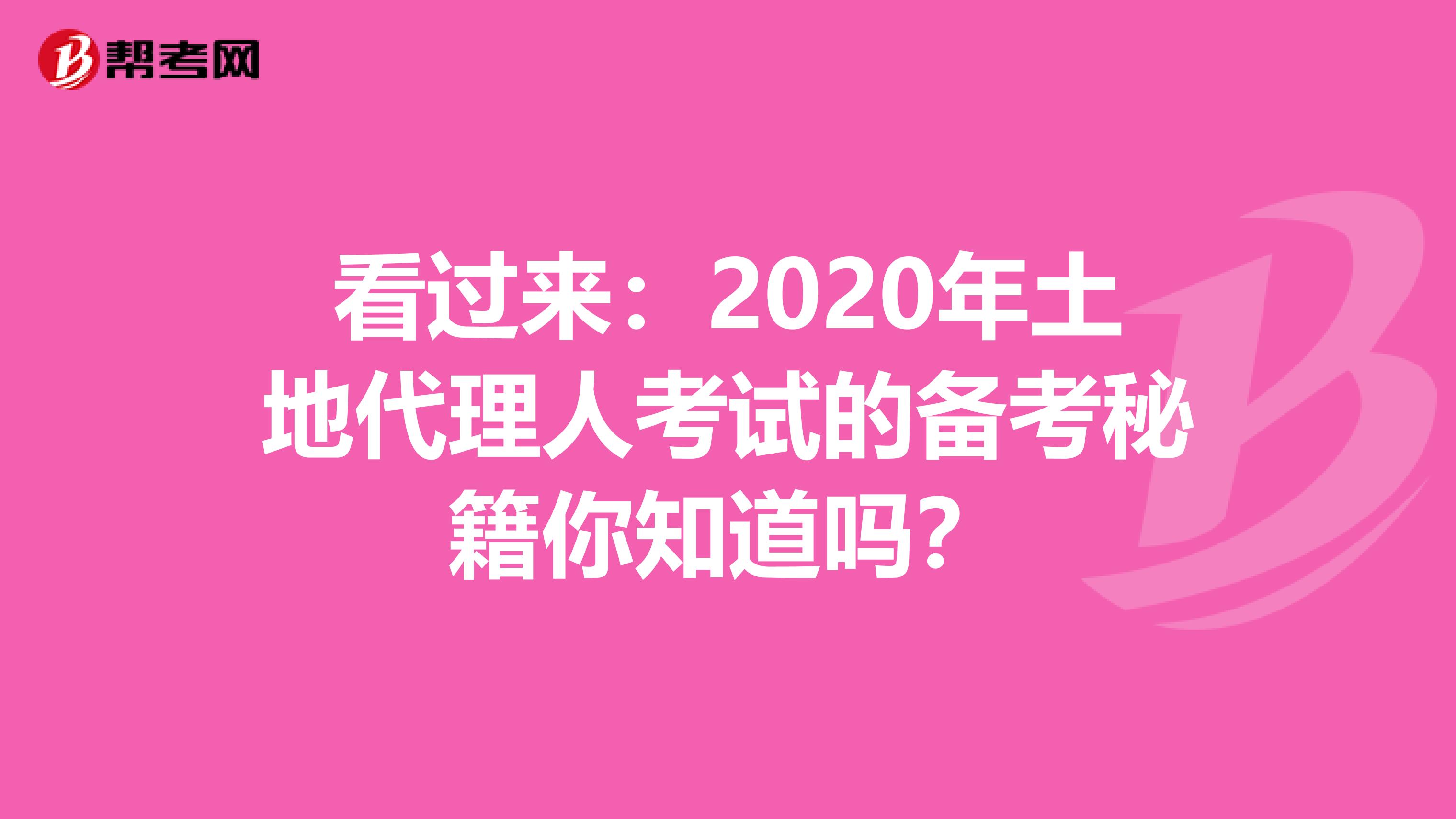 看过来：2020年土地代理人考试的备考秘籍你知道吗？