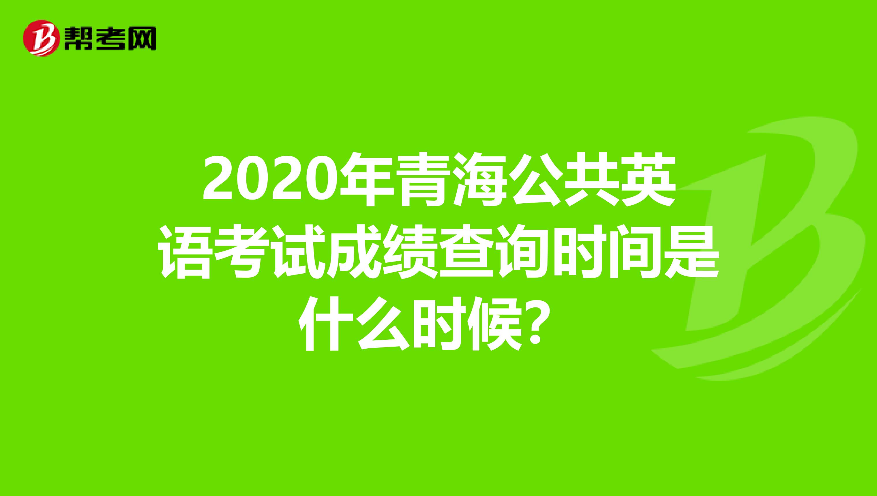 2020年青海公共英语考试成绩查询时间是什么时候？