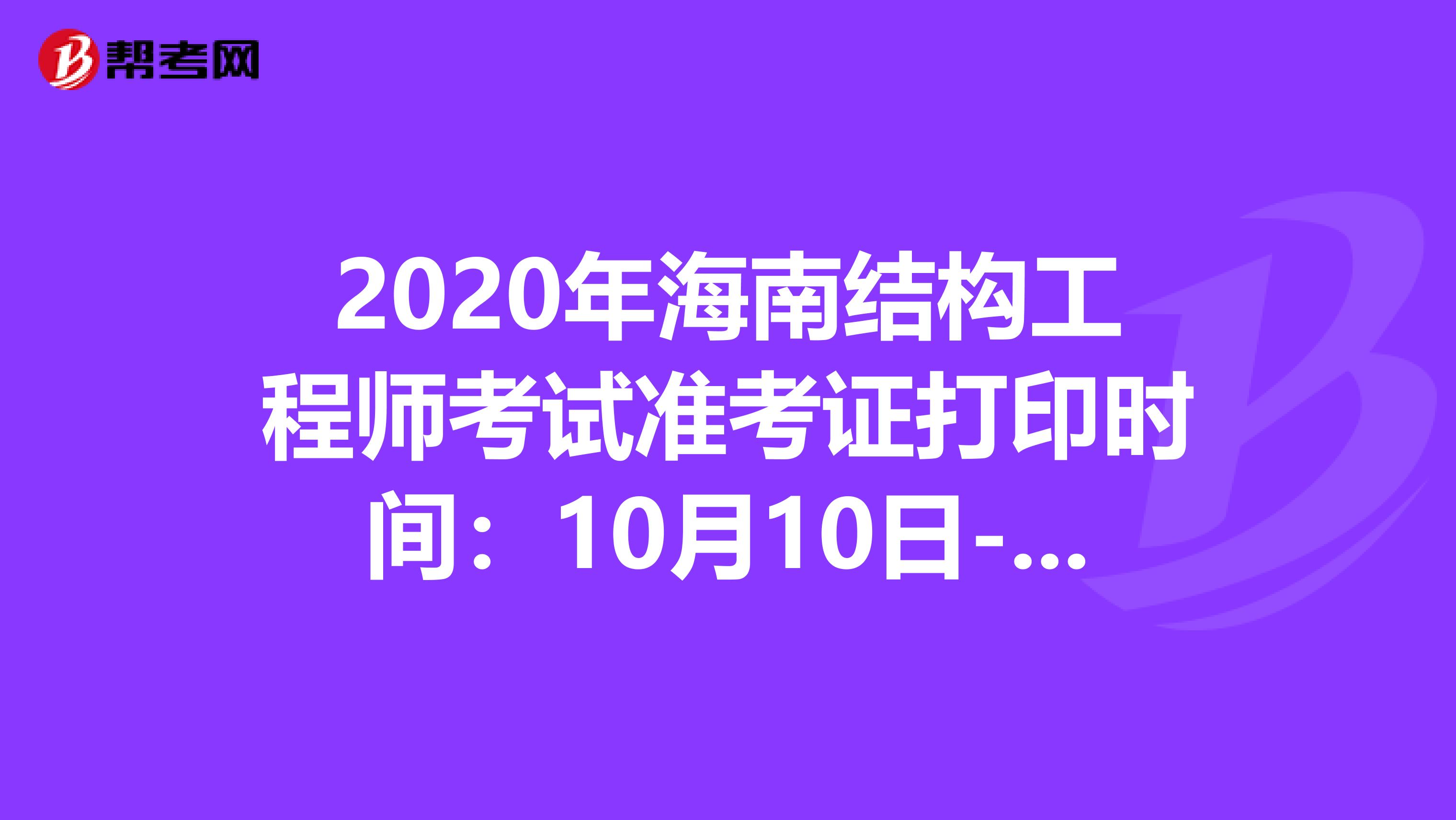 2020年海南结构工程师考试准考证打印时间：10月10日-16日