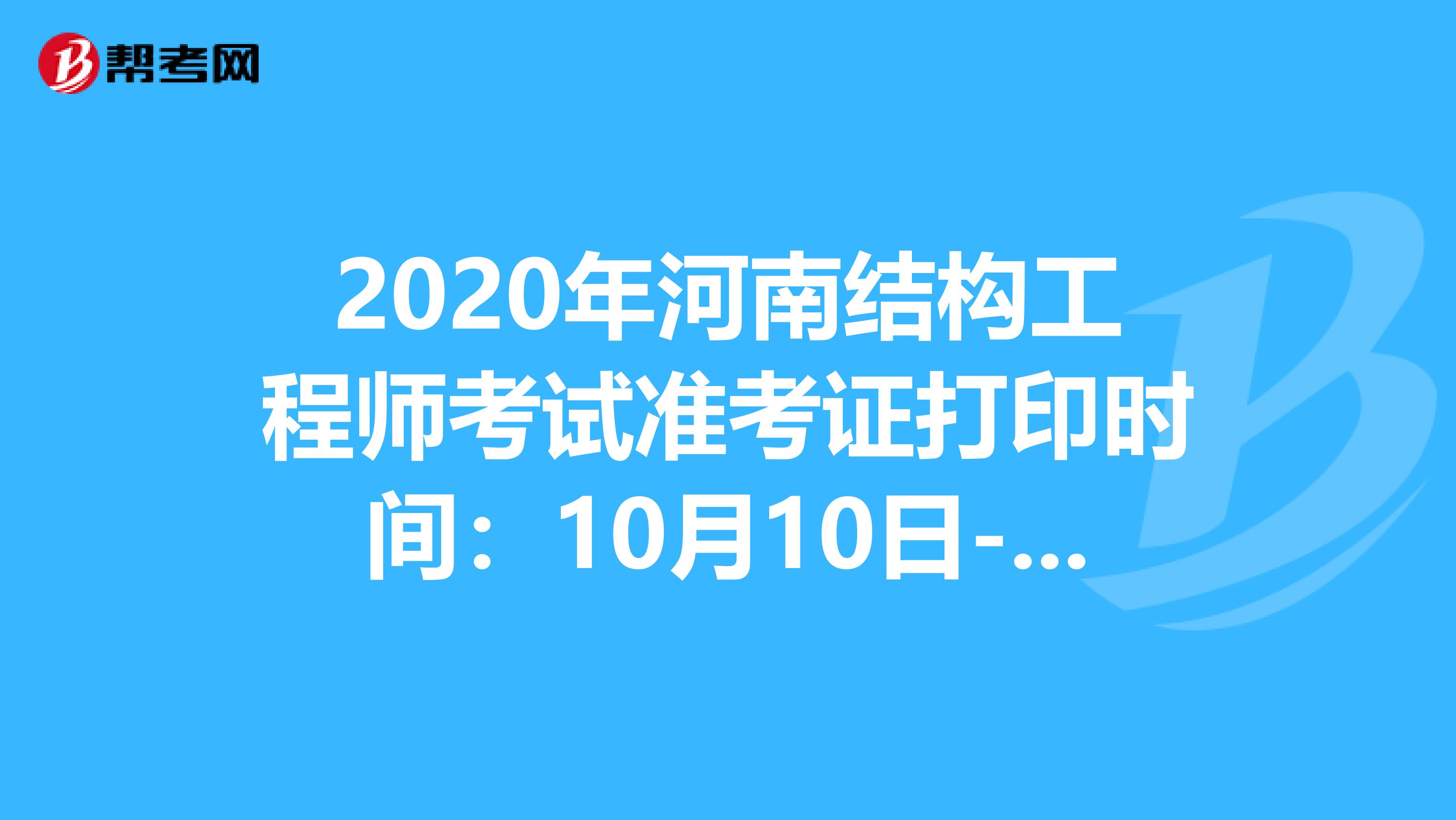 2020年河南结构工程师考试准考证打印时间：10月10日-16日