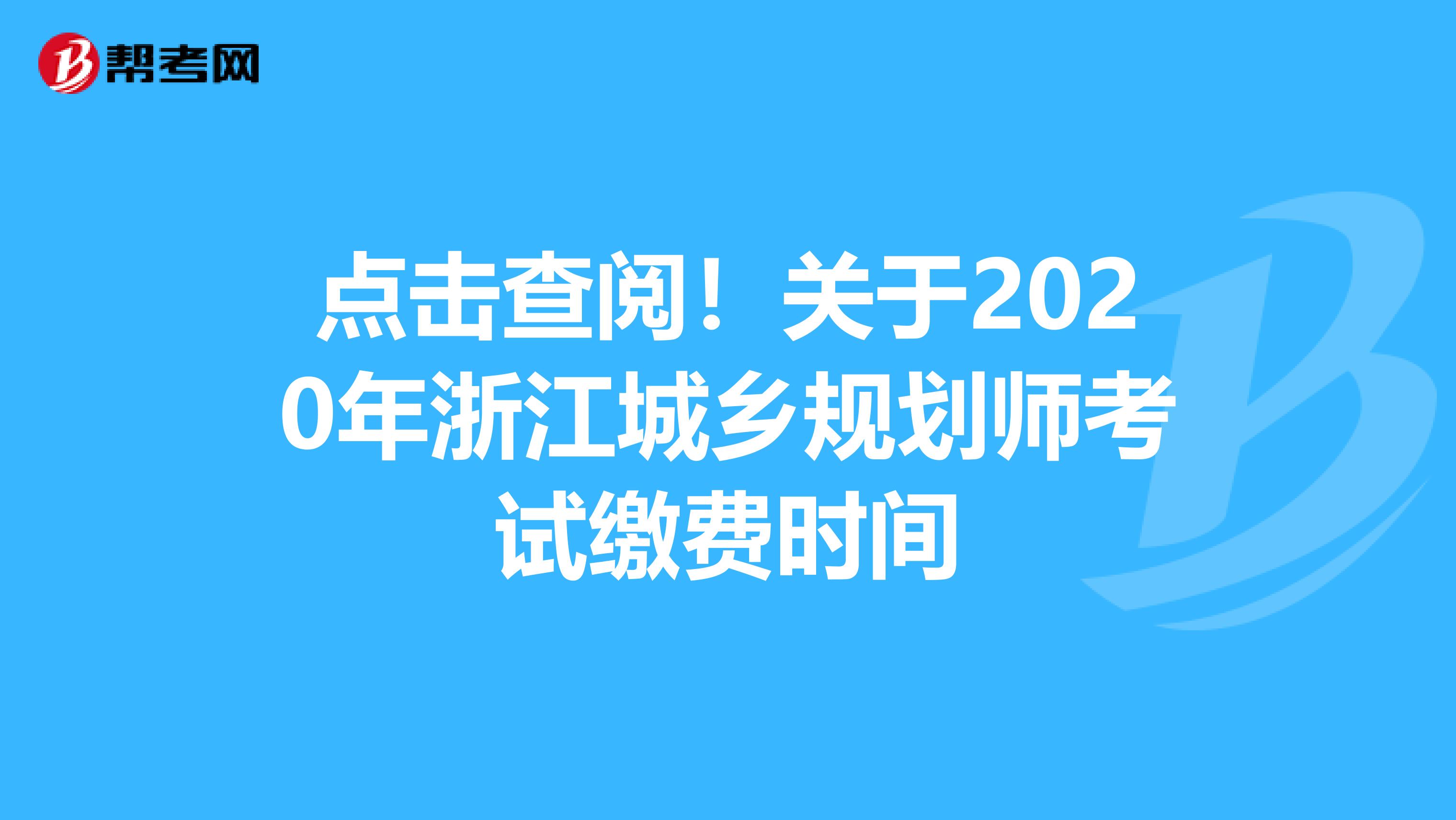 点击查阅！关于2020年浙江城乡规划师考试缴费时间