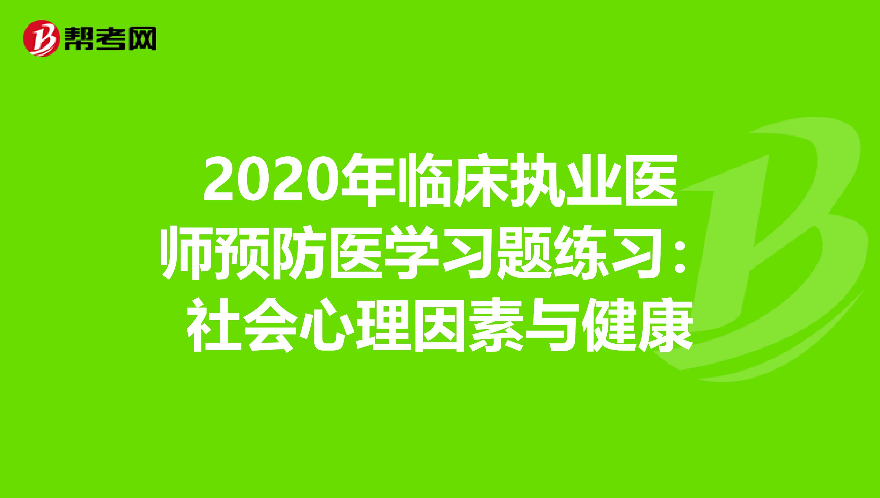 2020年临床执业医师预防医学习题练习：社会心理因素与健康