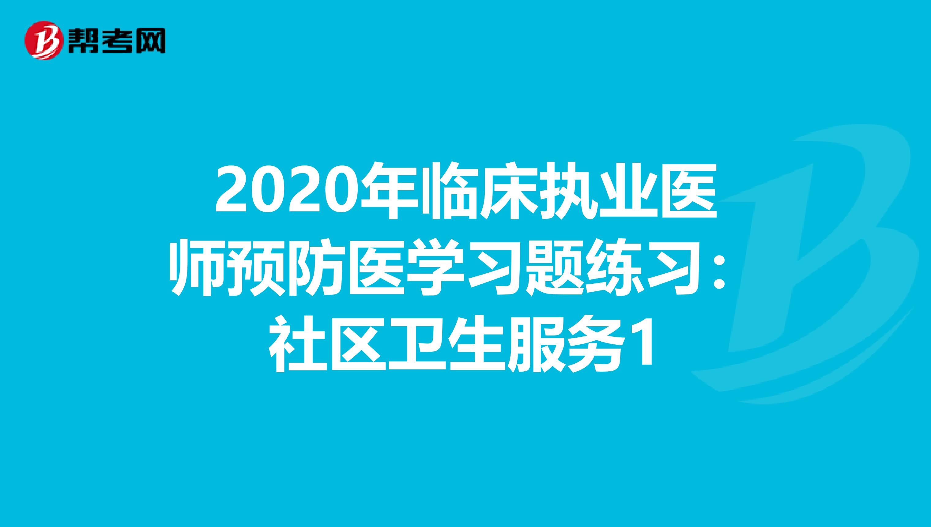 2020年临床执业医师预防医学习题练习：社区卫生服务1