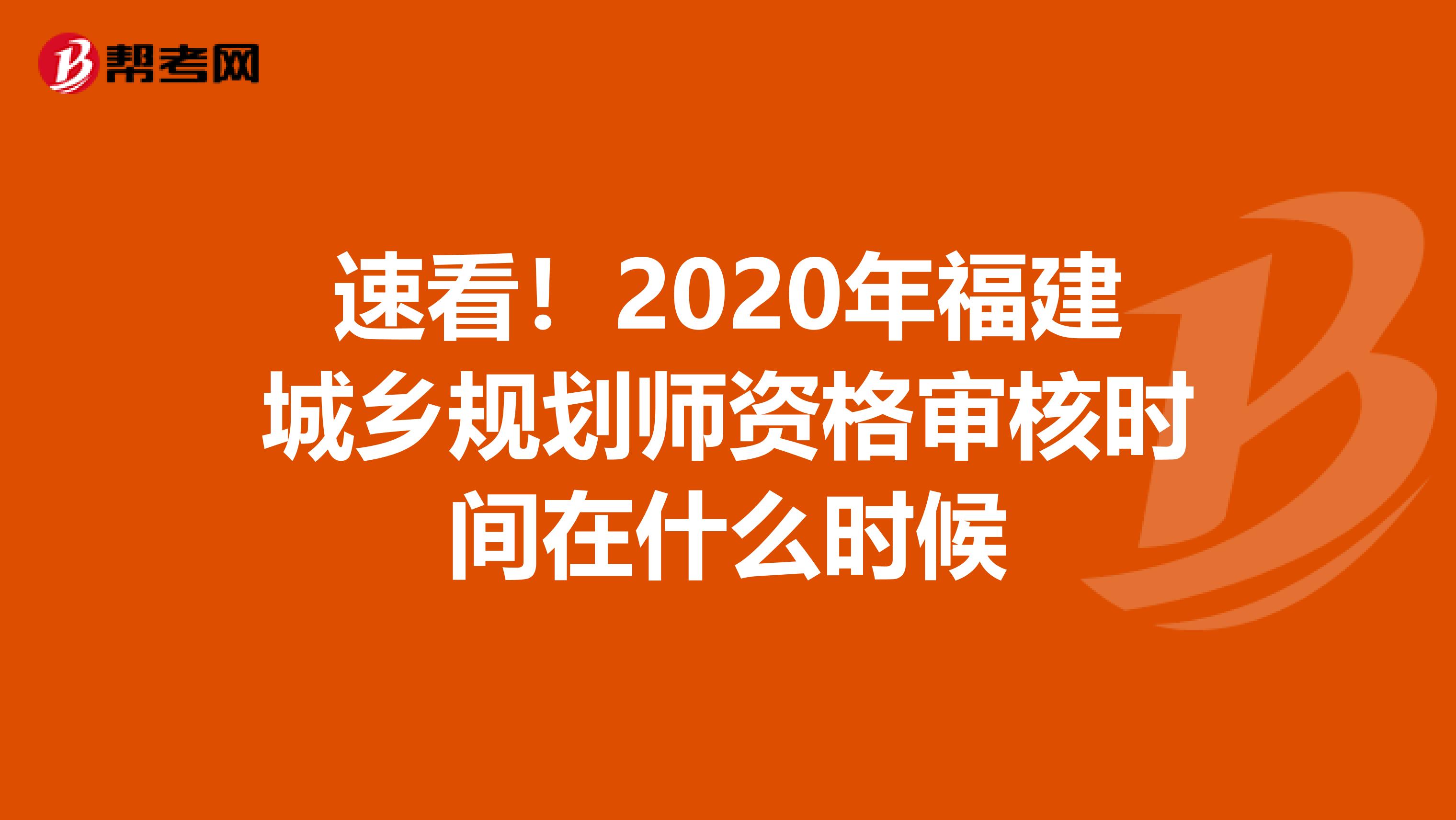 速看！2020年福建城乡规划师资格审核时间在什么时候