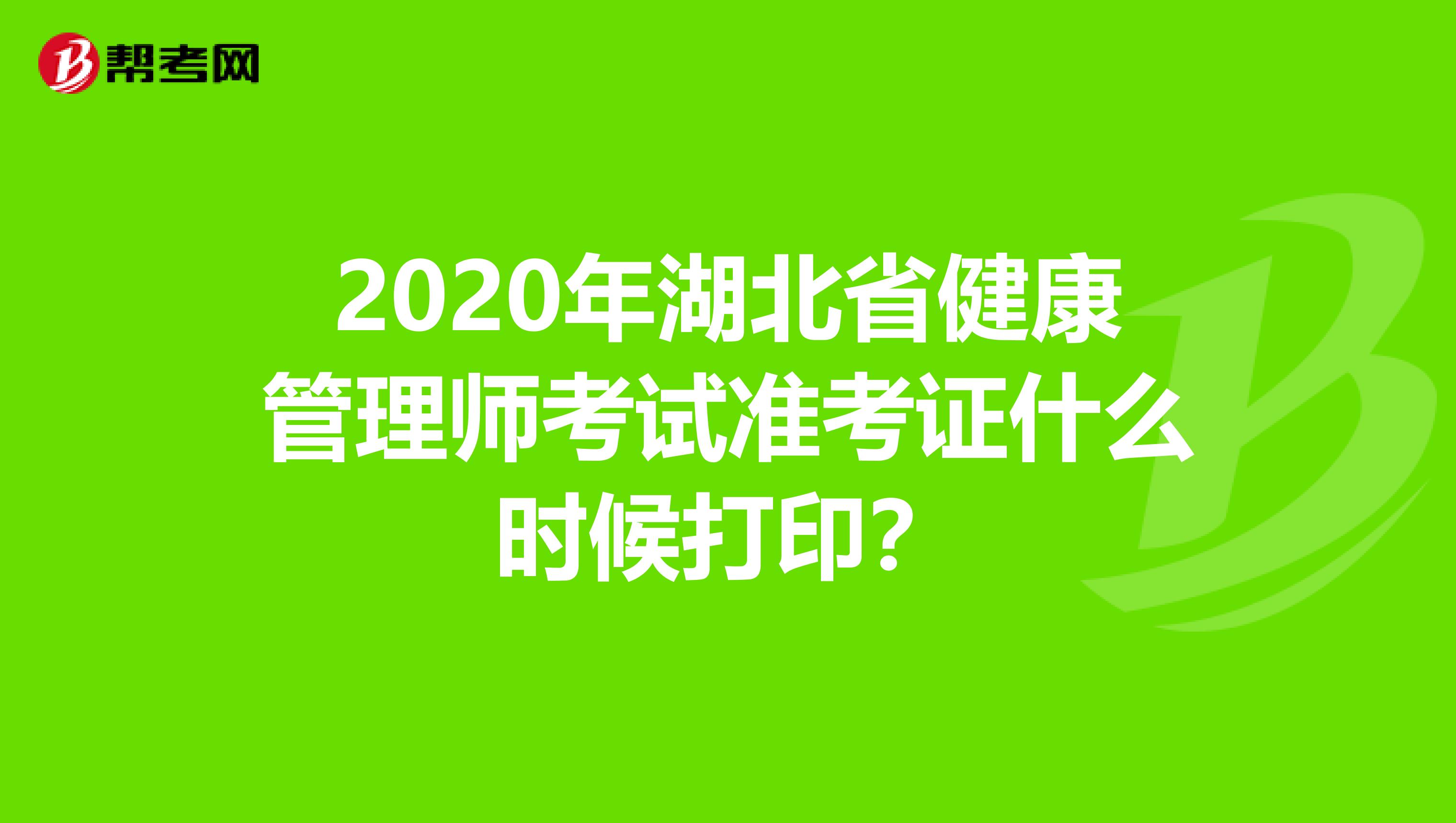 2020年湖北省健康管理师考试准考证什么时候打印？