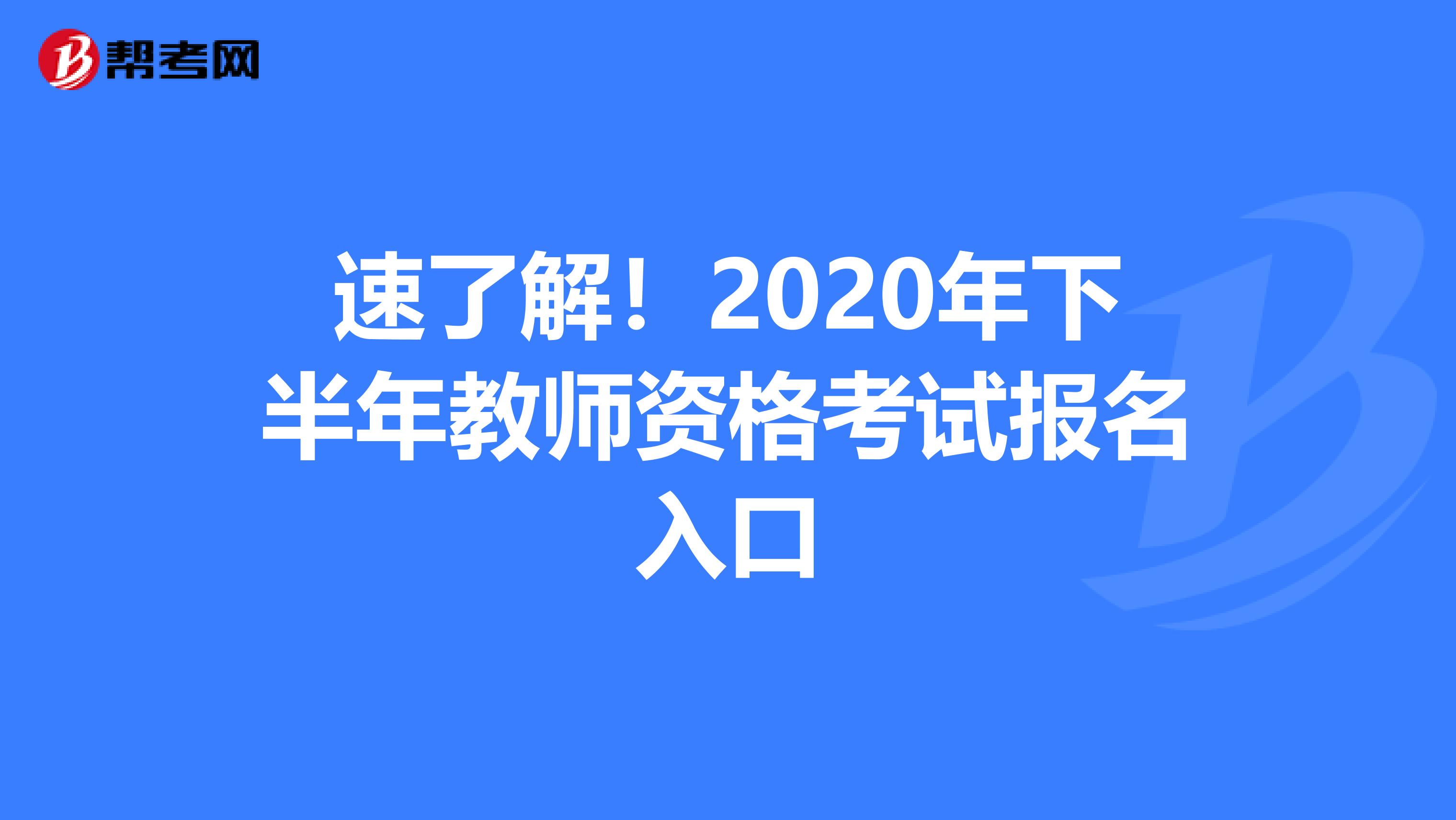 速了解！2020年下半年教师资格考试报名入口