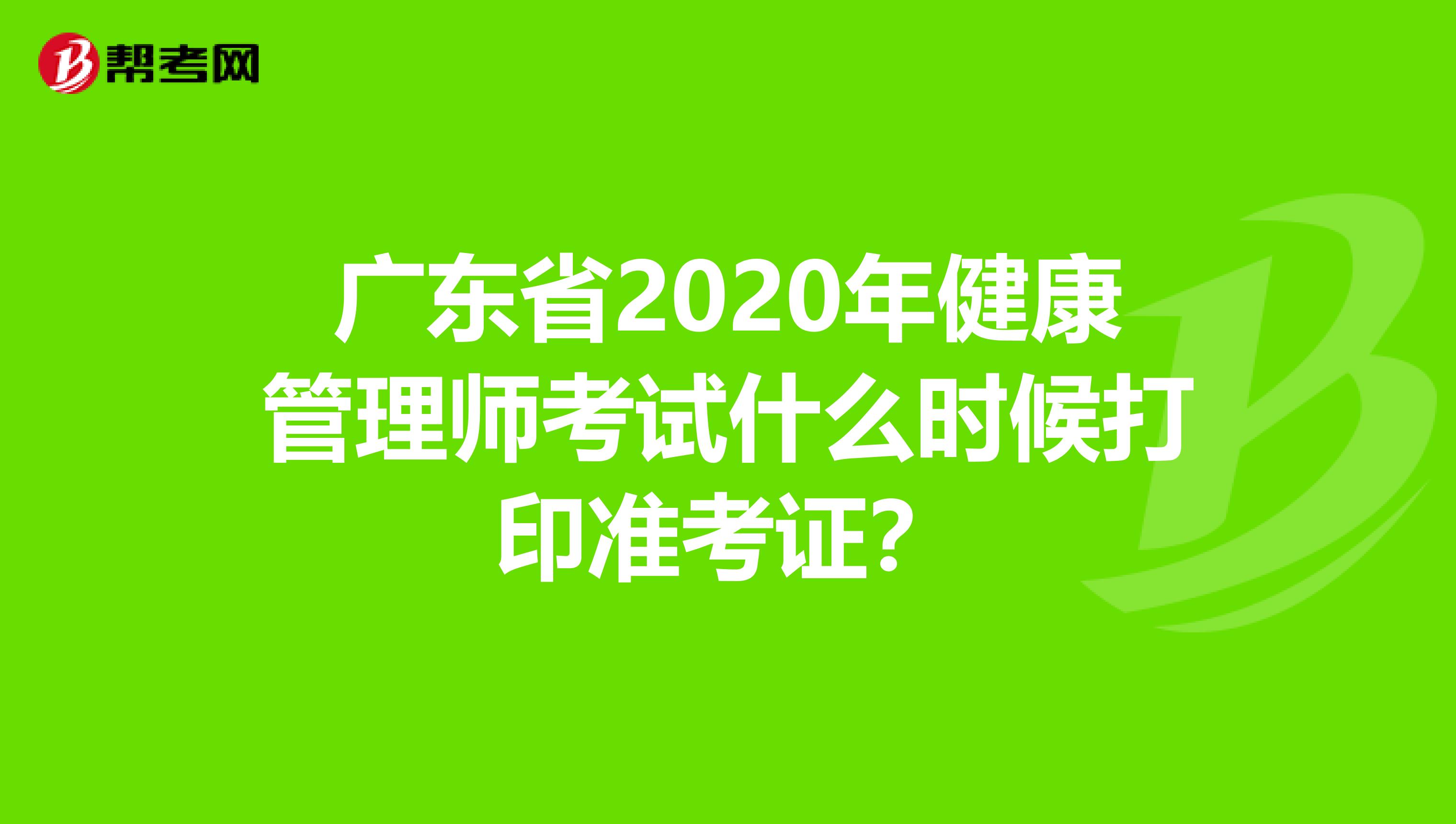广东省2020年健康管理师考试什么时候打印准考证？