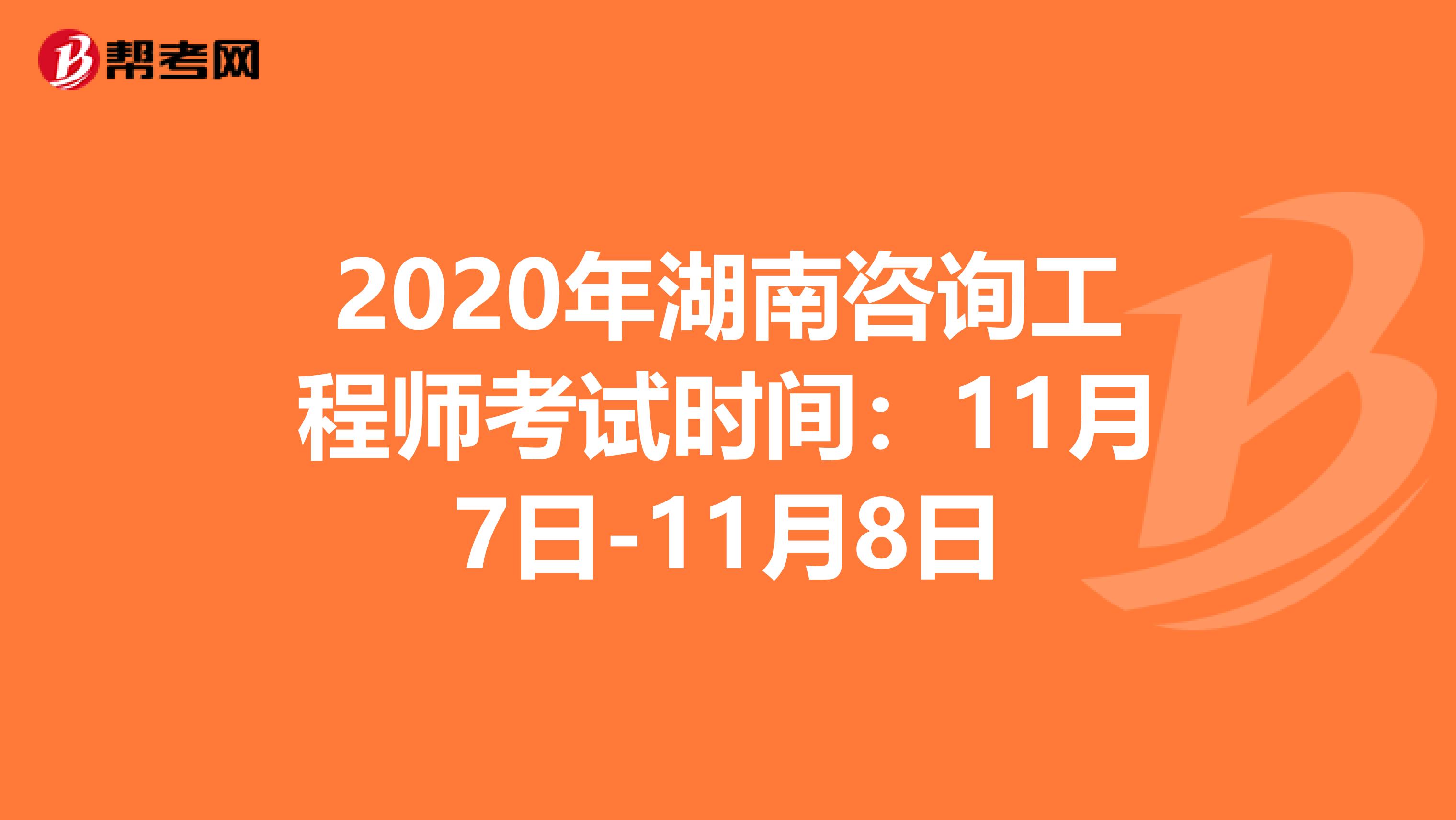2020年湖南咨询工程师考试时间：11月7日-11月8日