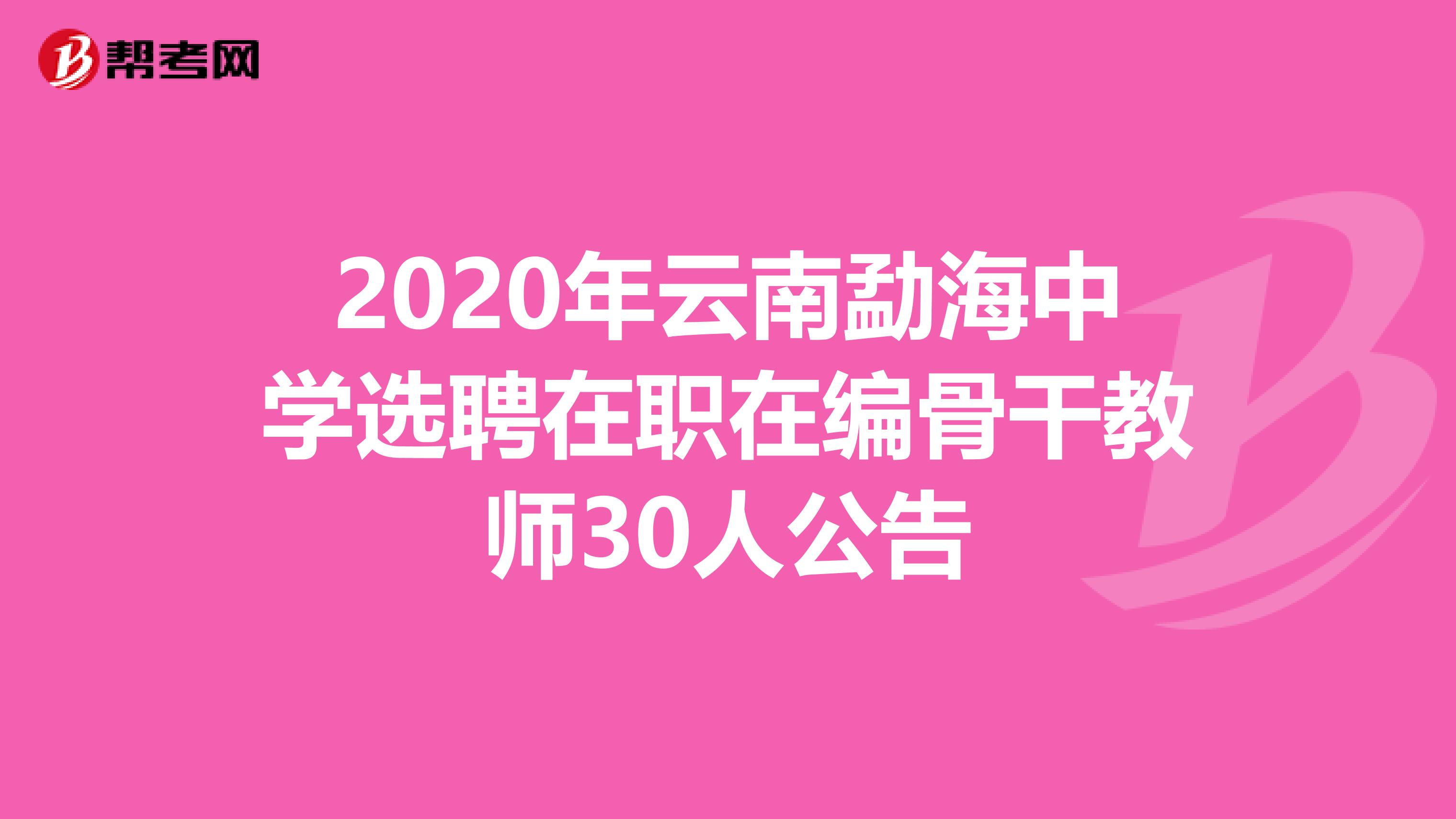 2020年云南勐海中学选聘在职在编骨干教师30人公告