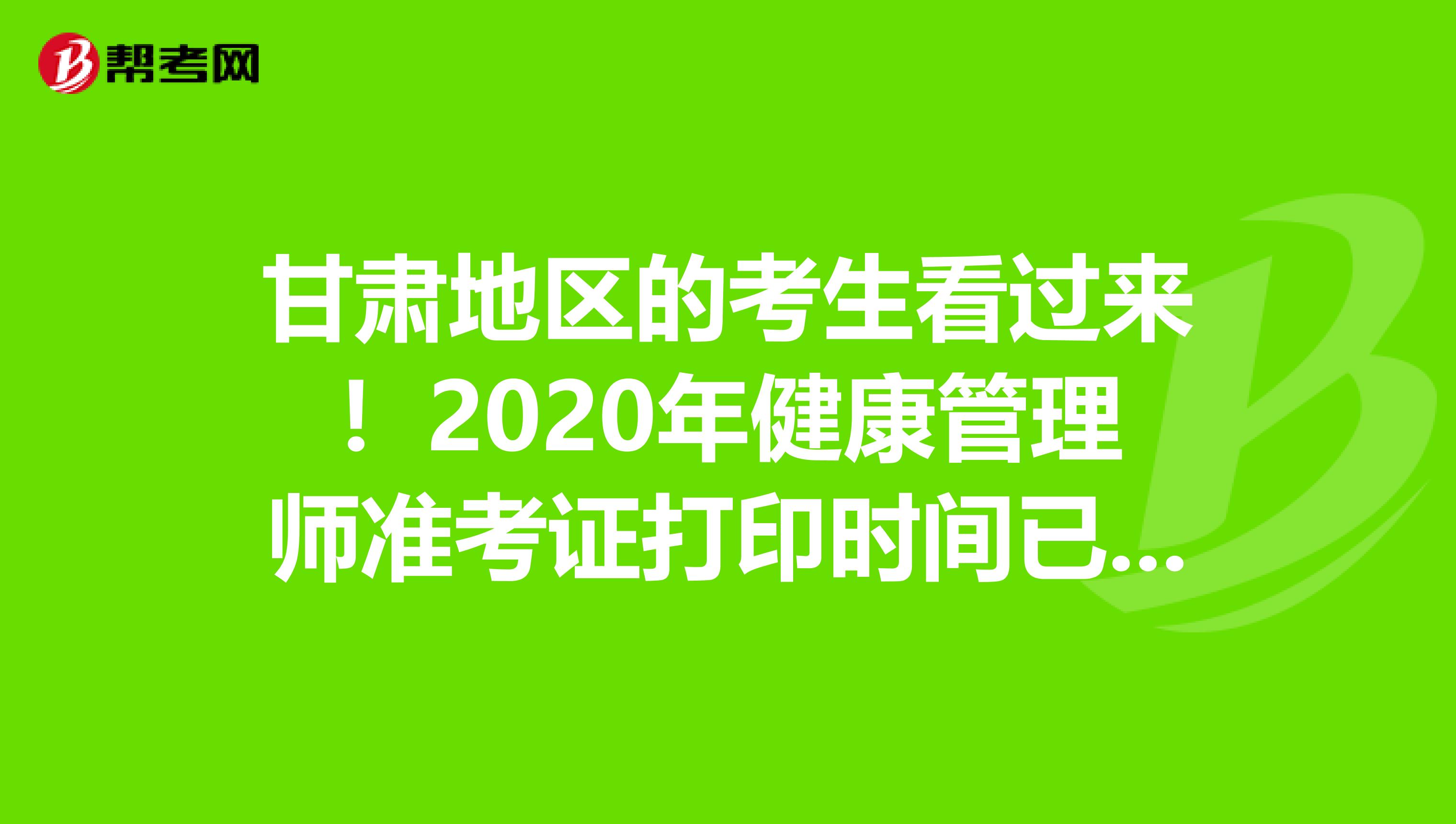 甘肃地区的考生看过来！2020年健康管理师准考证打印时间已公布