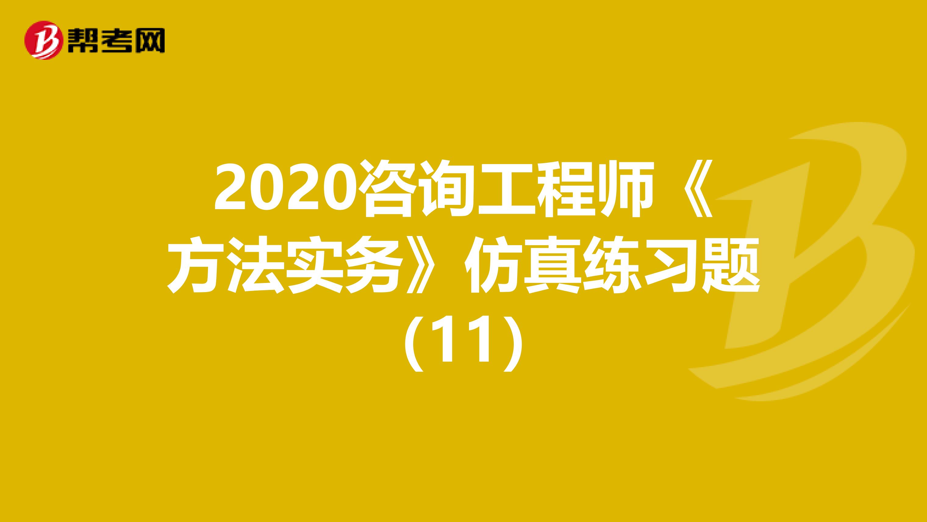 2020咨询工程师《方法实务》仿真练习题（11）