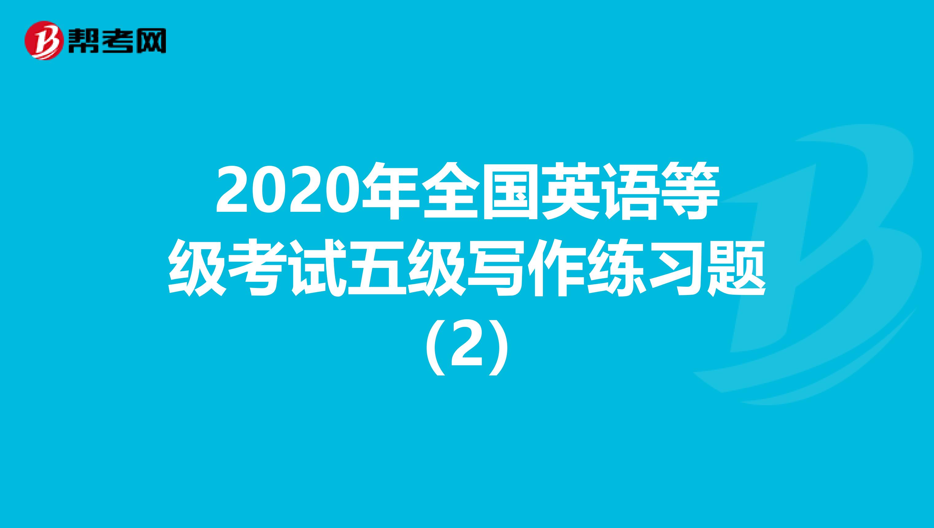 2020年全国英语等级考试五级写作练习题（2）