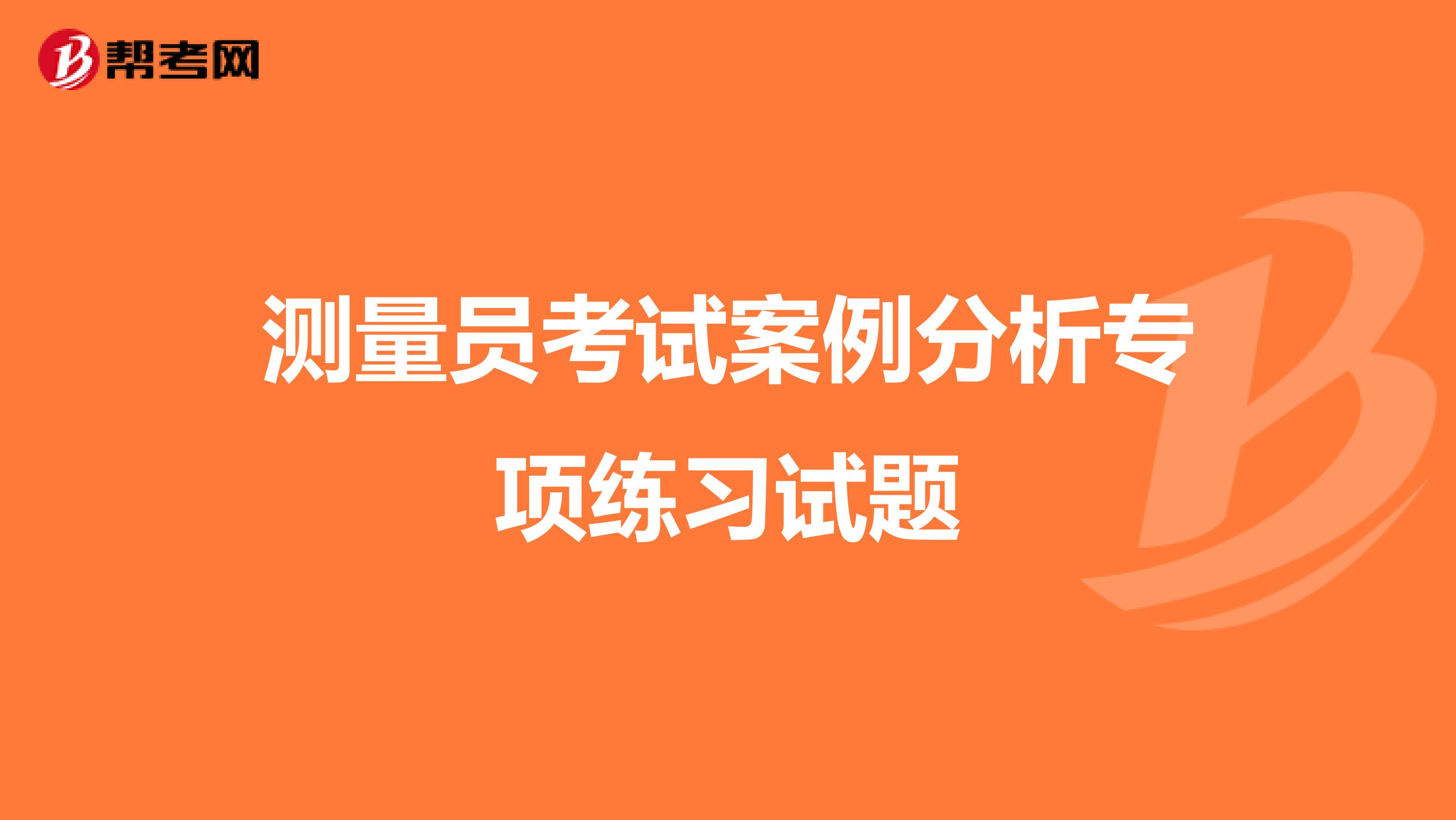 测量员考试案例分析专项练习试题