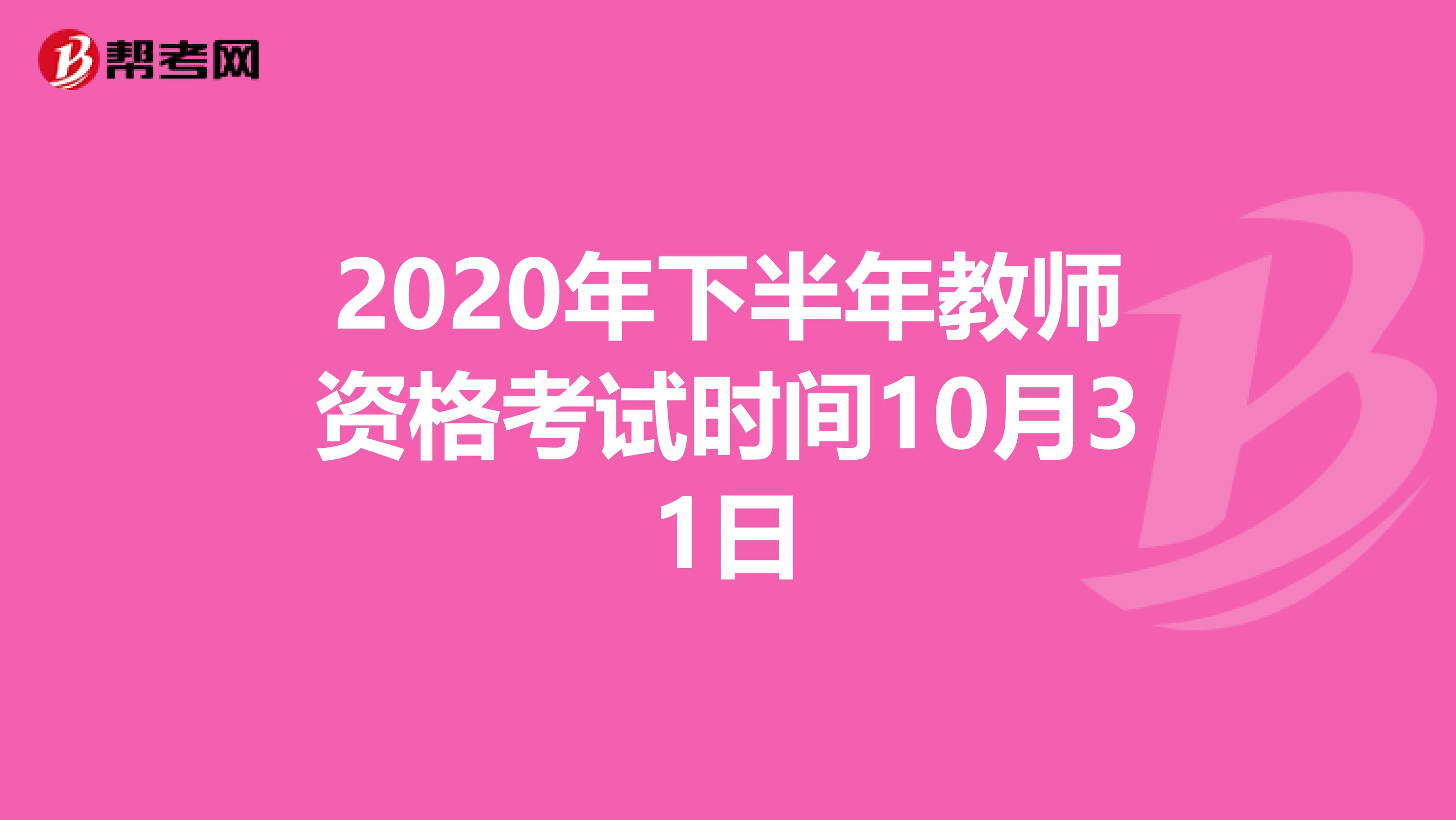 2020年下半年教师资格考试时间10月31日