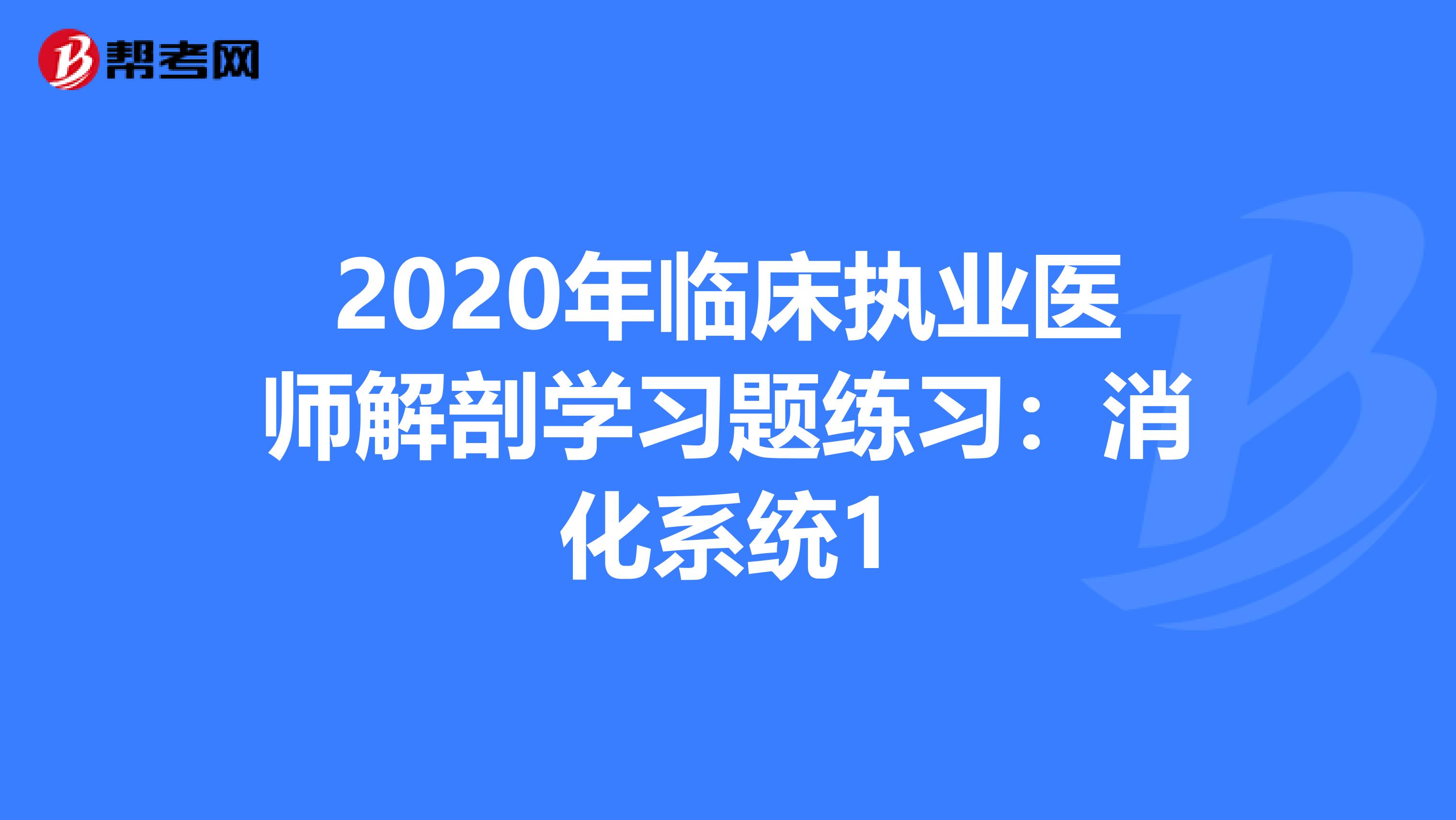 2020年临床执业医师解剖学习题练习：消化系统1