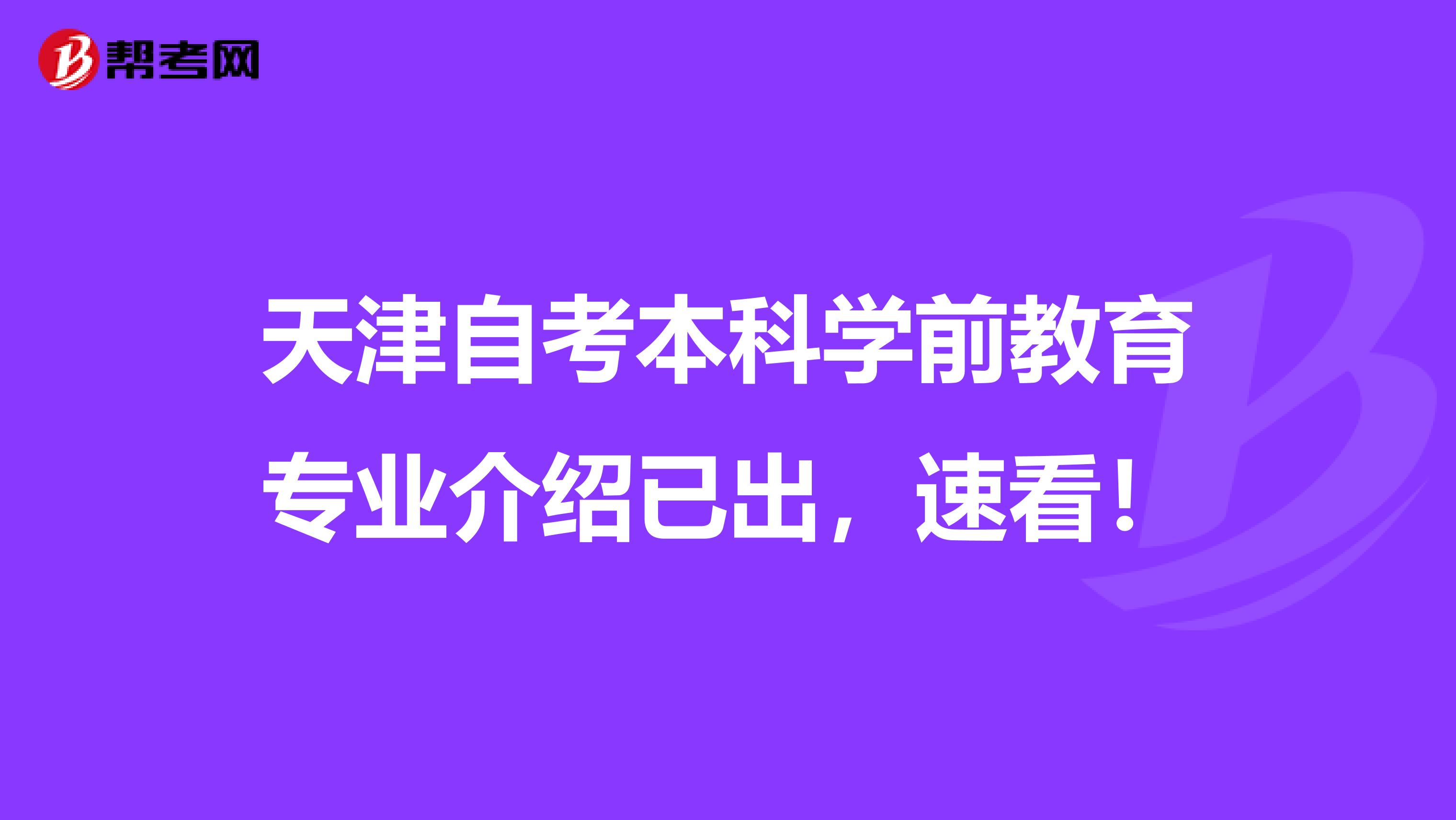 天津自考本科学前教育专业介绍已出，速看！