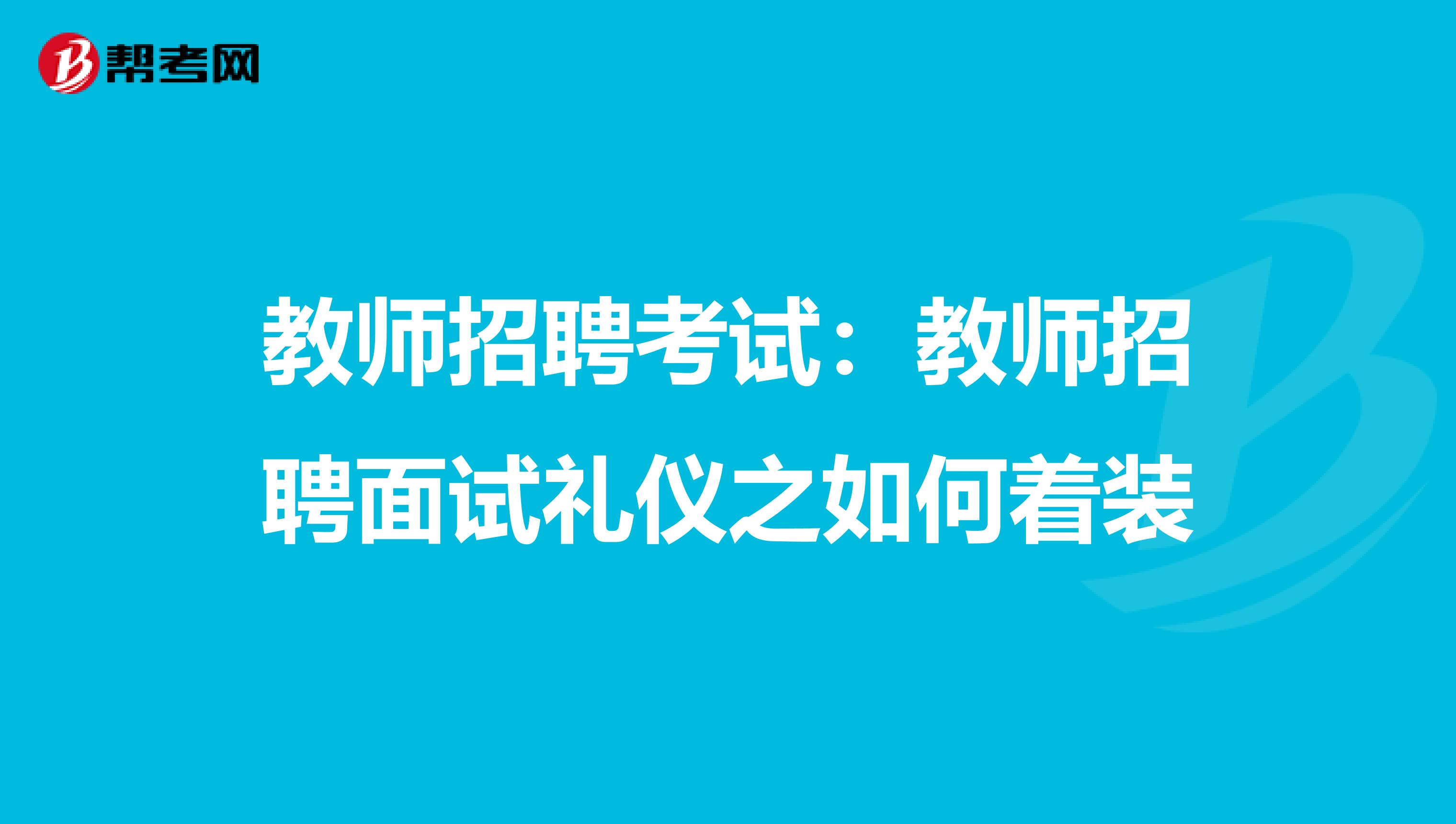 教师招聘考试：教师招聘面试礼仪之如何着装