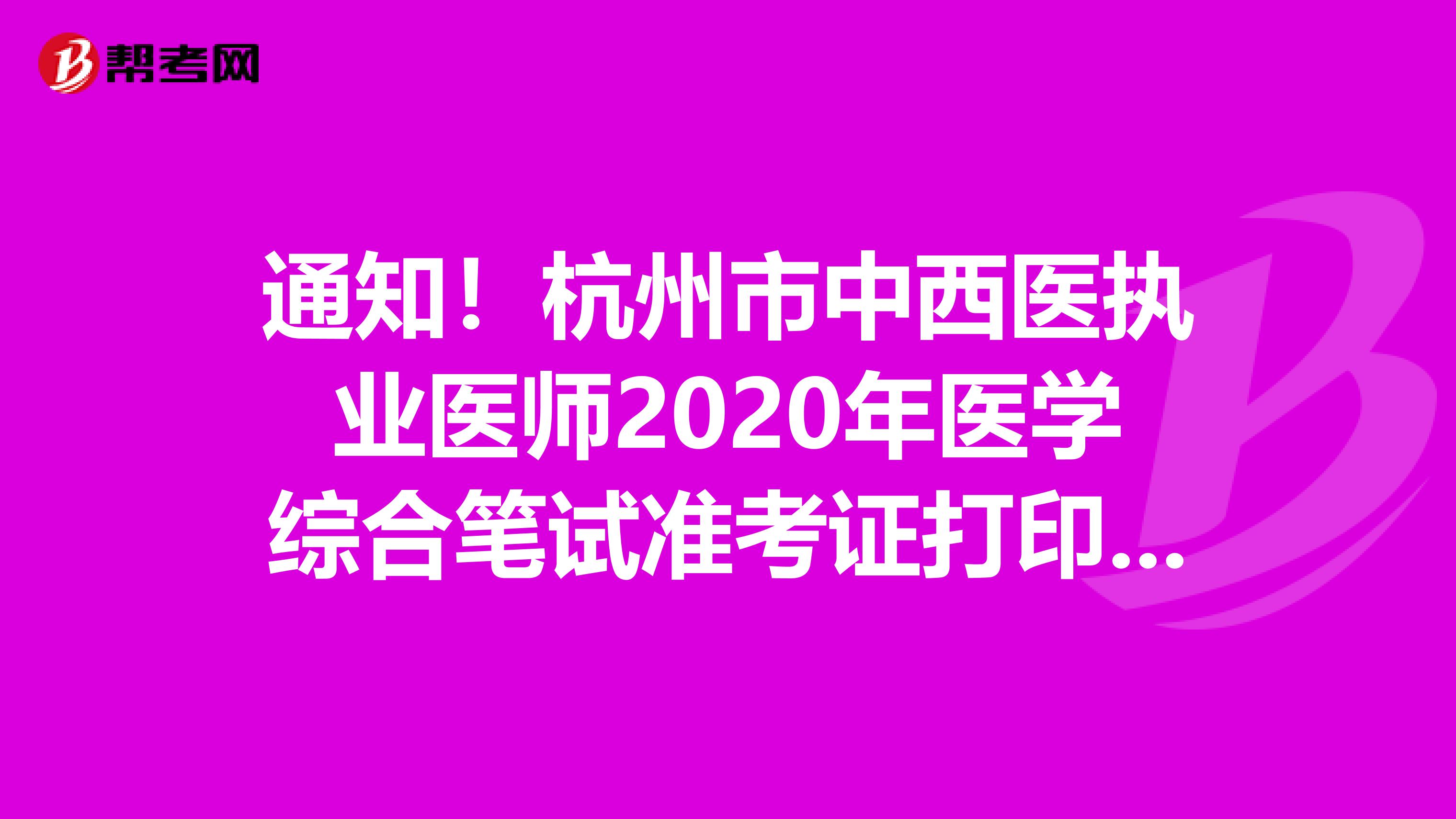 通知！杭州市中西医执业医师2020年医学综合笔试准考证打印入口开通