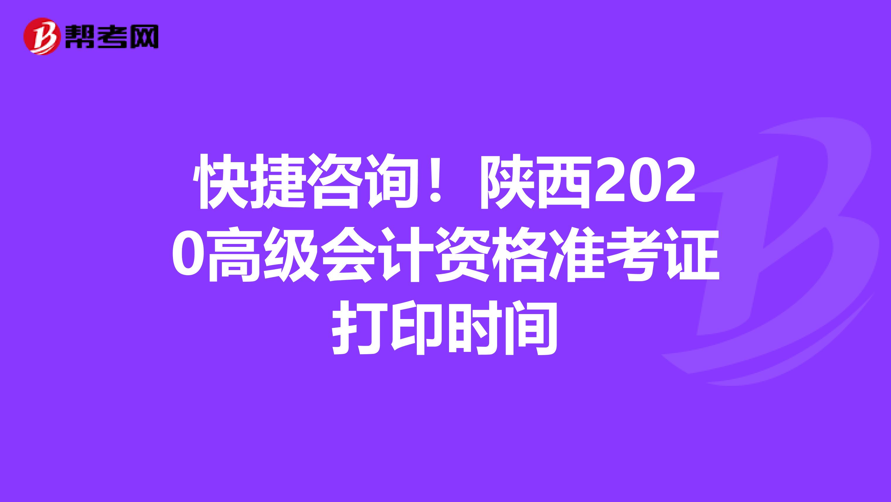 快捷咨询！陕西2020高级会计资格准考证打印时间