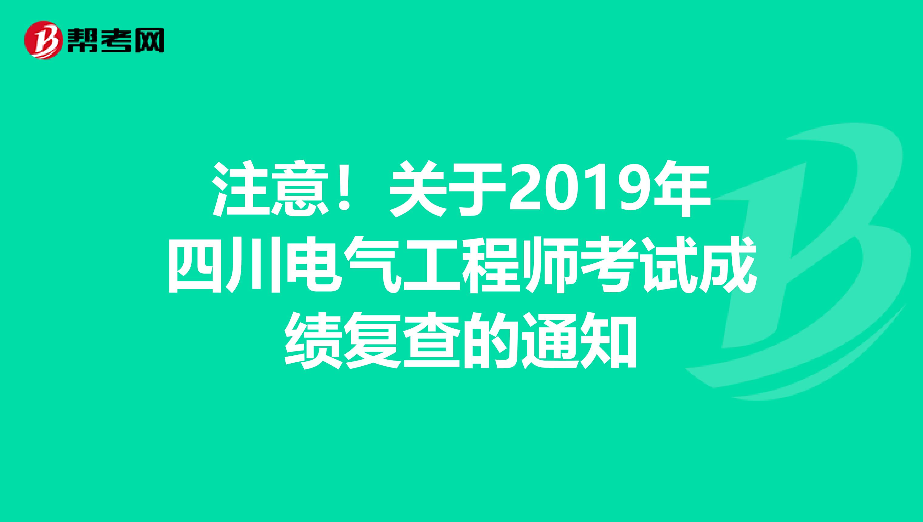 注意！关于2019年四川电气工程师考试成绩复查的通知