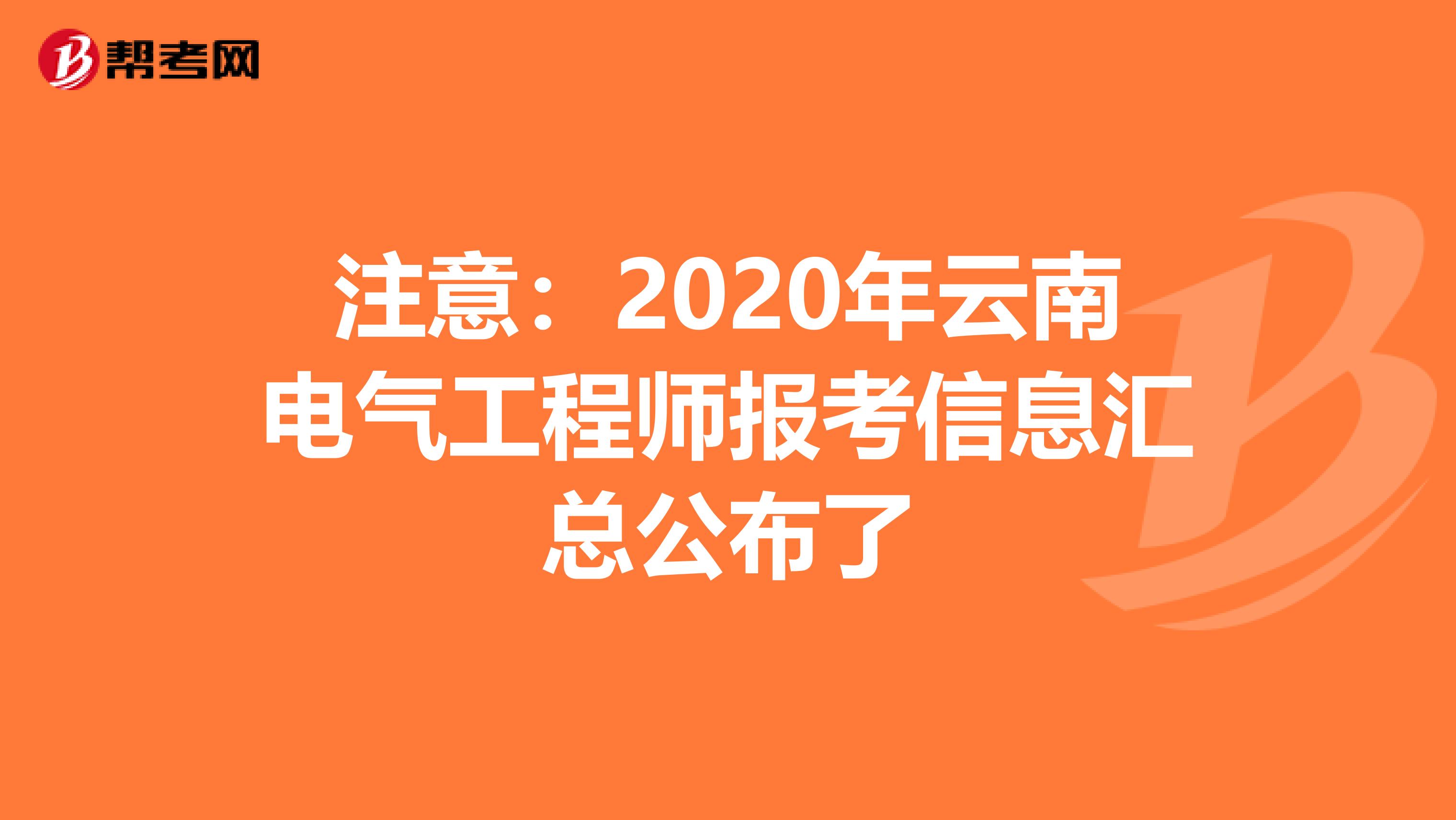 注意：2020年云南电气工程师报考信息汇总公布了