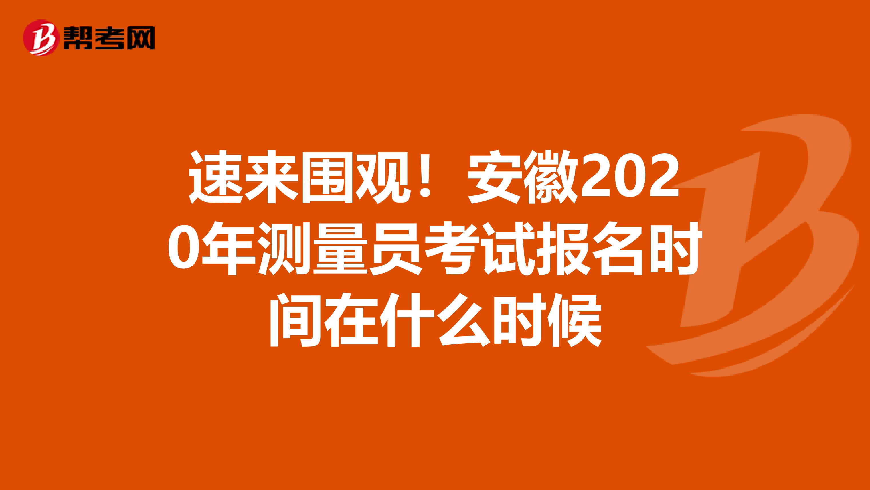 速来围观！安徽2020年测量员考试报名时间在什么时候