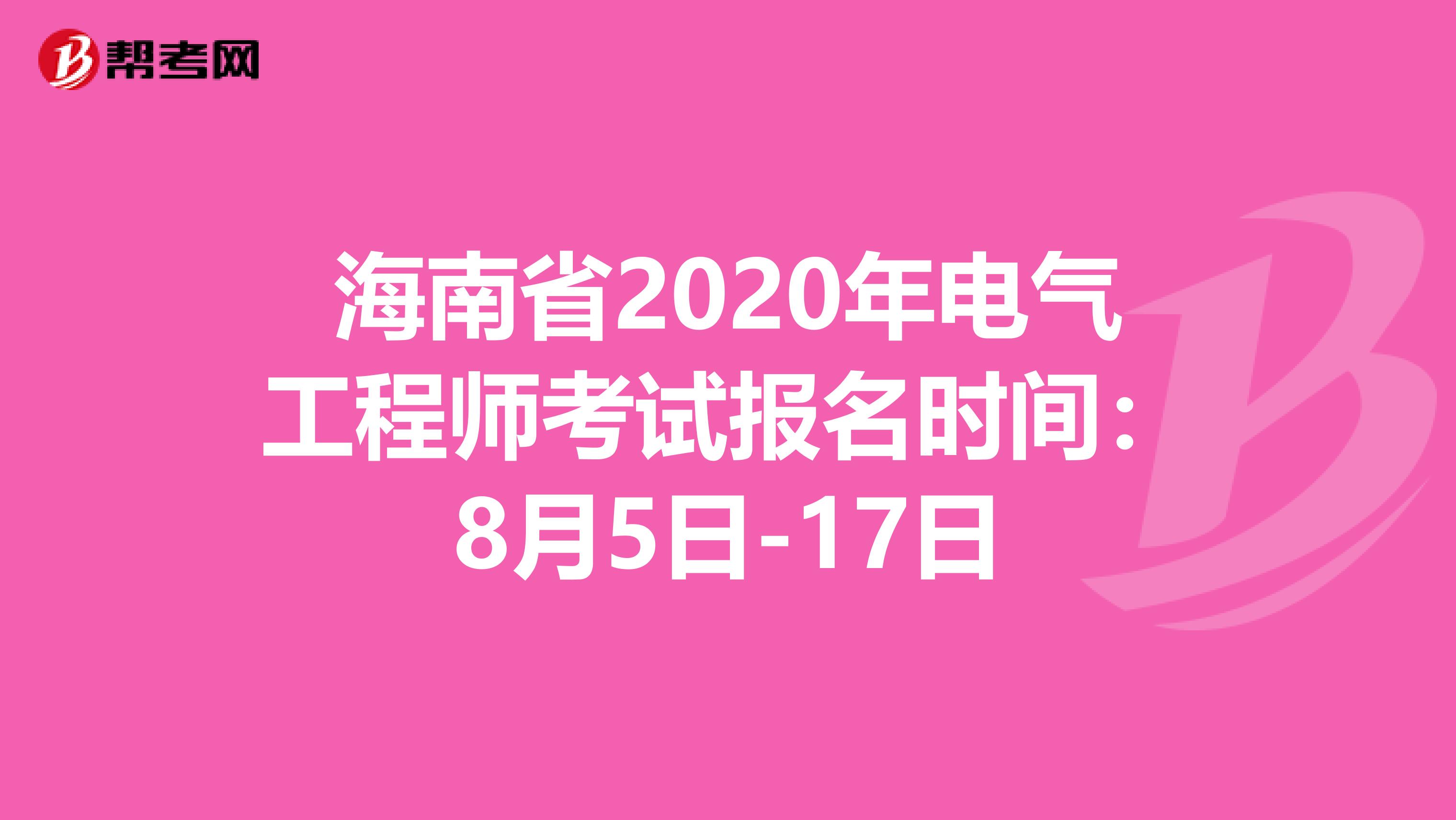 海南省2020年电气工程师考试报名时间：8月5日-17日