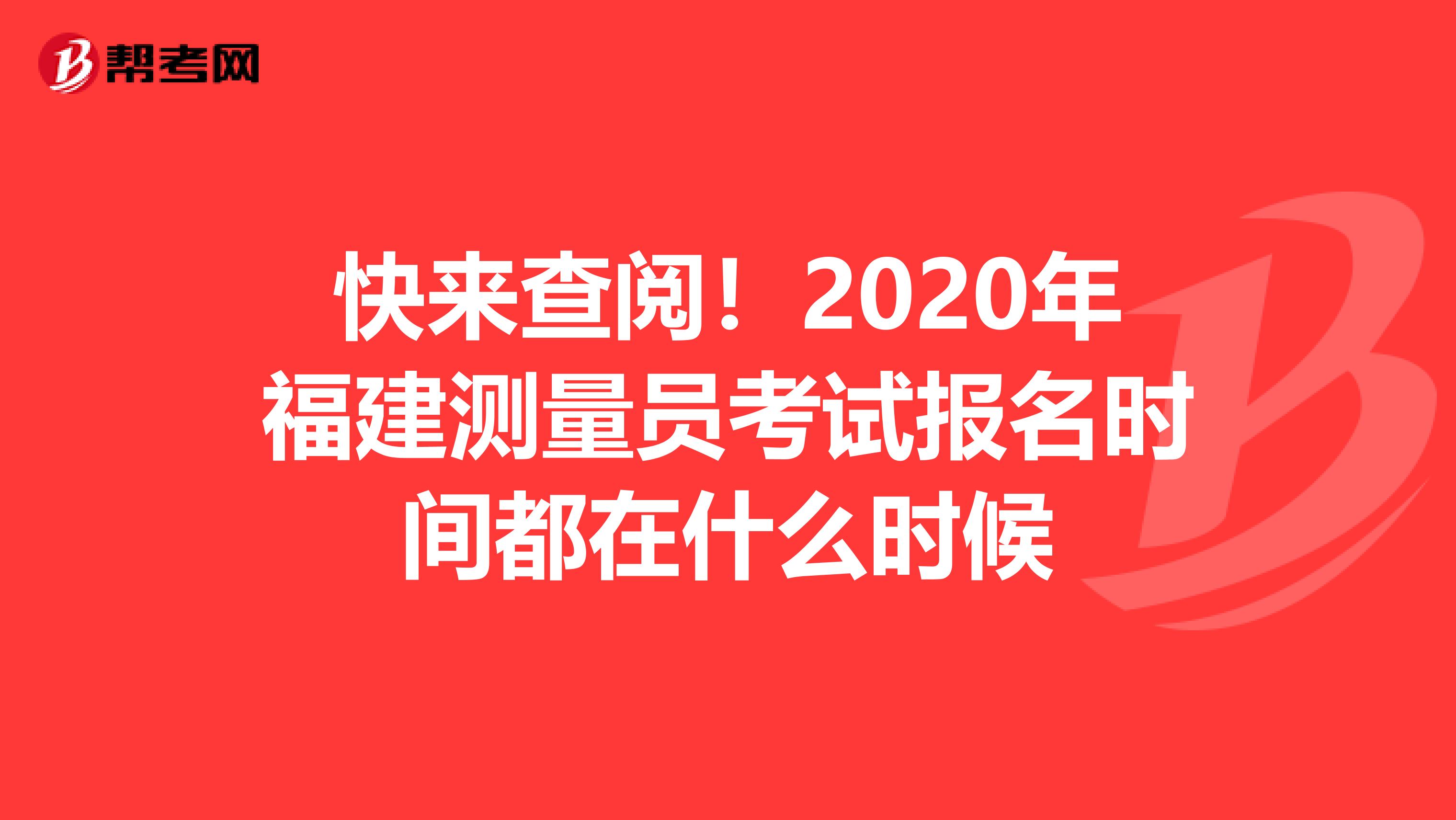快来查阅！2020年福建测量员考试报名时间都在什么时候