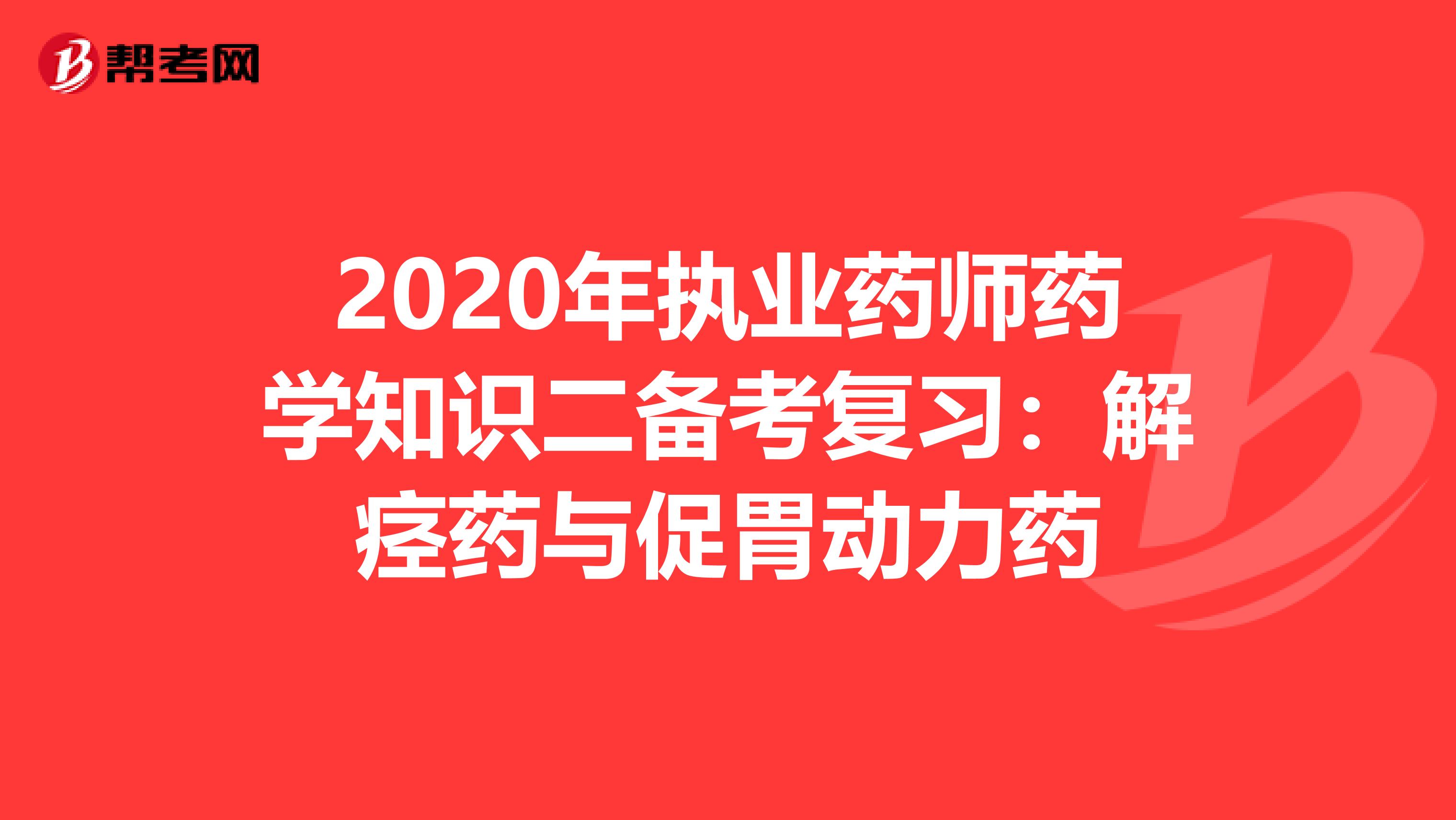 2020年执业药师药学知识二备考复习：解痉药与促胃动力药