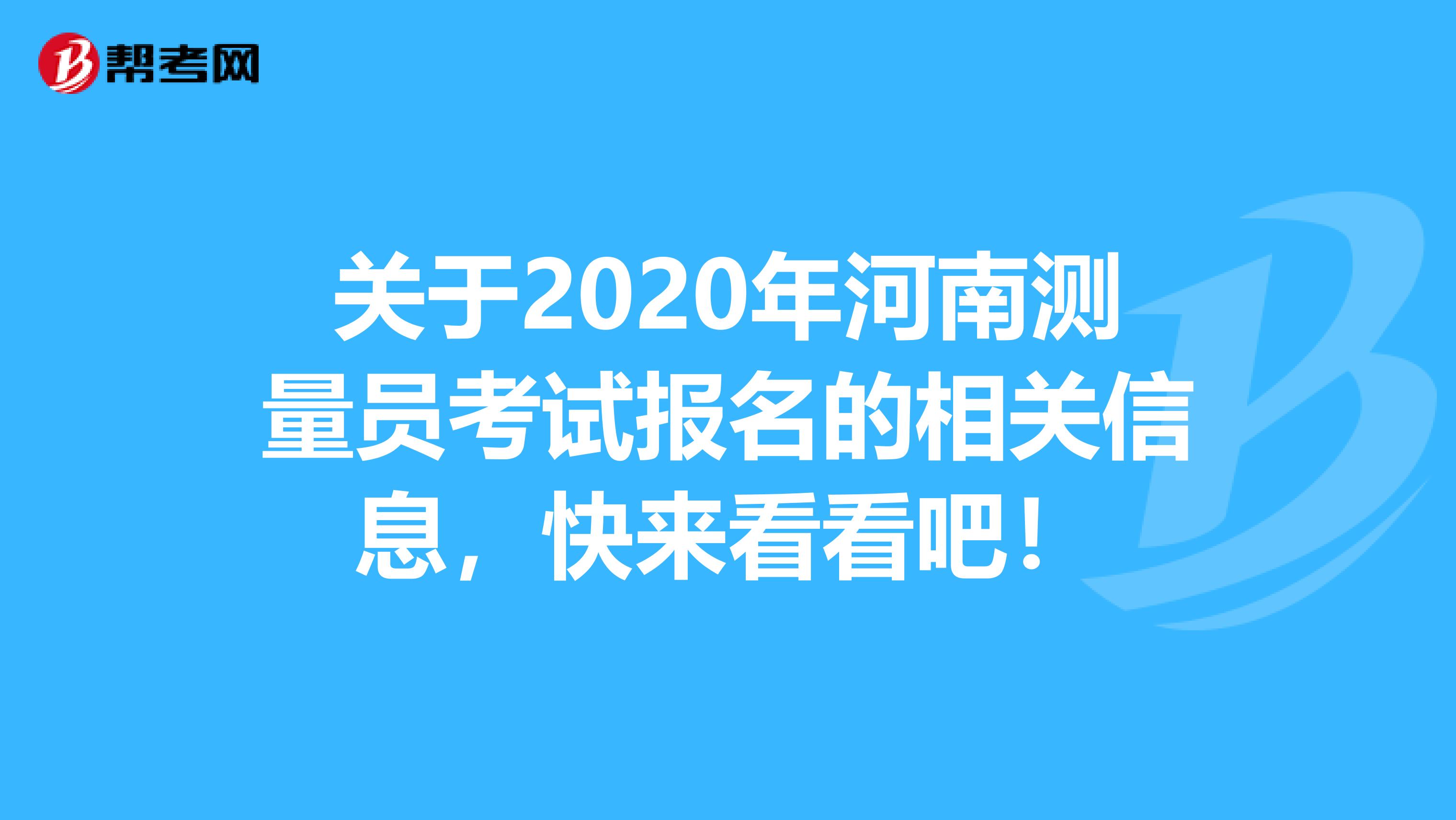 關于2020年河南測量員考試報名的相關信息，快來看看吧！