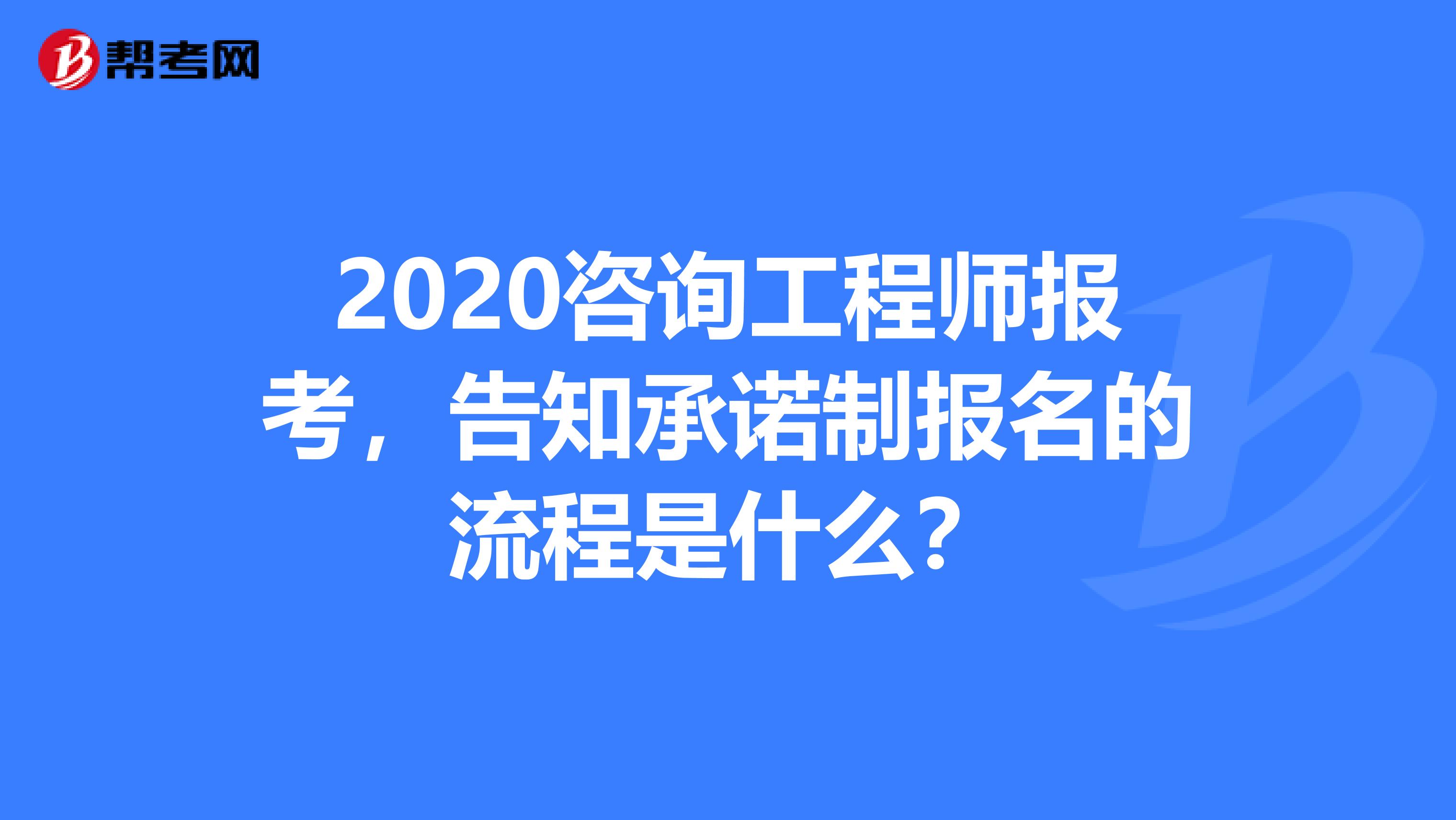 2020咨询工程师报考，告知承诺制报名的流程是什么？