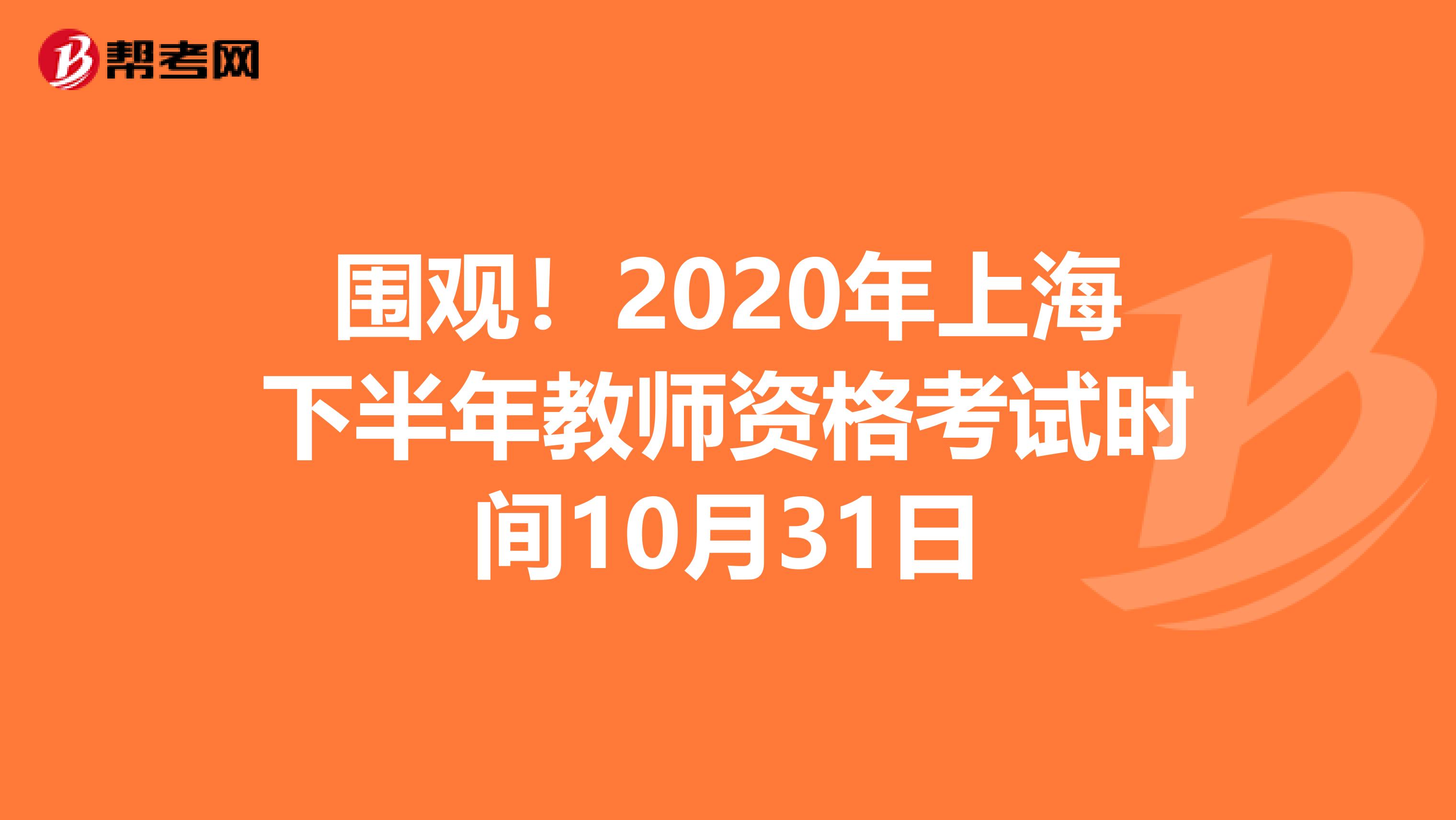 围观！2020年上海下半年教师资格考试时间10月31日