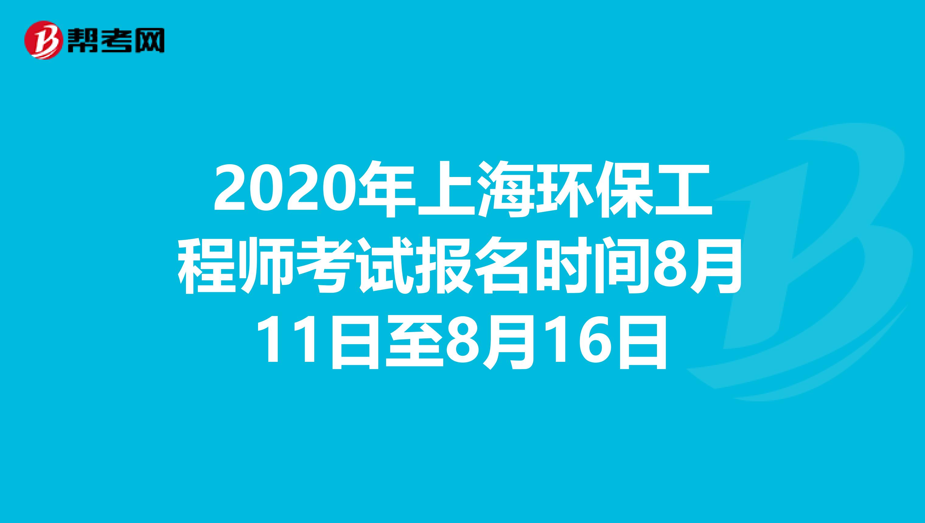 2020年上海环保工程师考试报名时间8月11日至8月16日