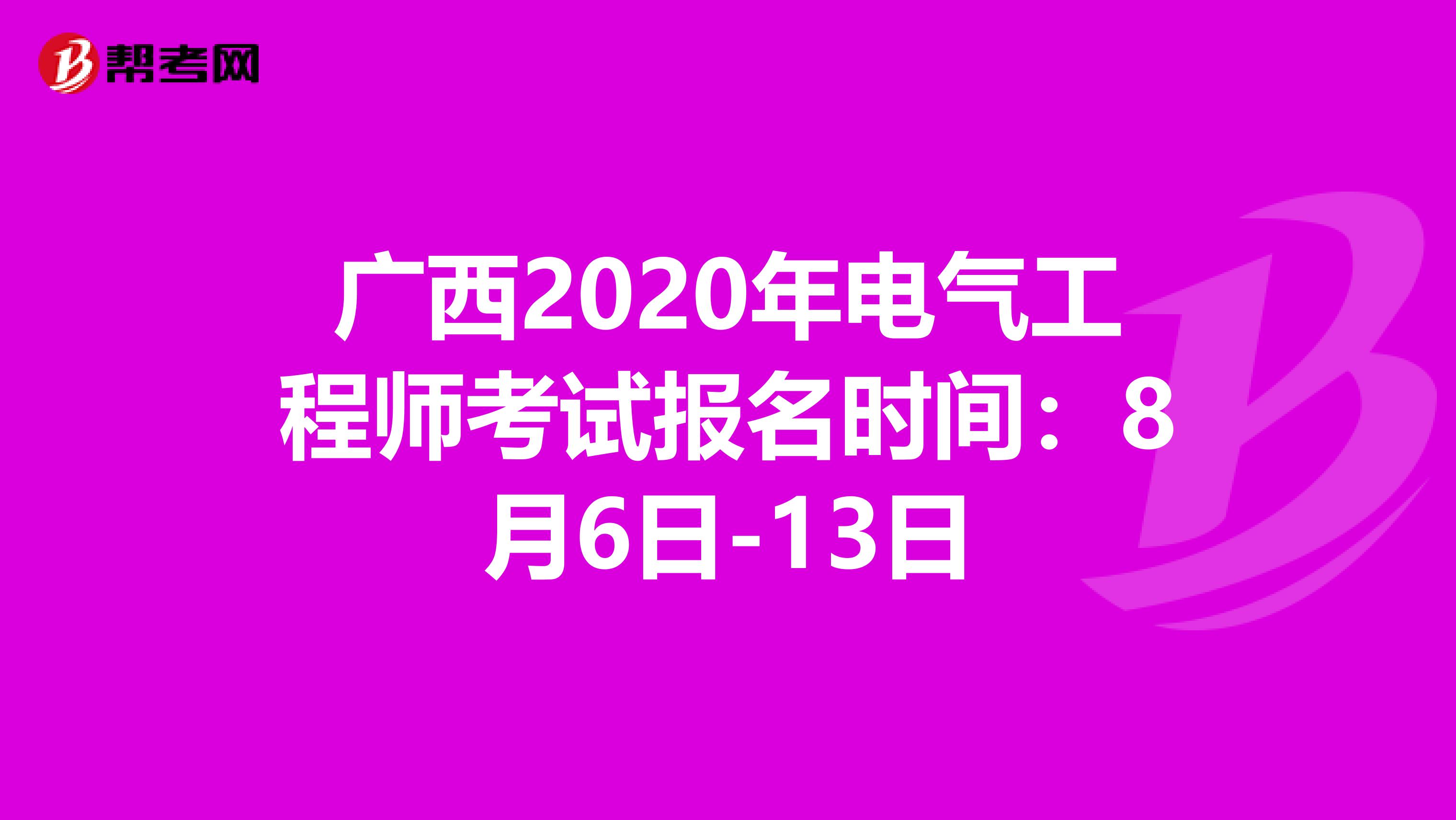 广西2020年电气工程师考试报名时间：8月6日-13日