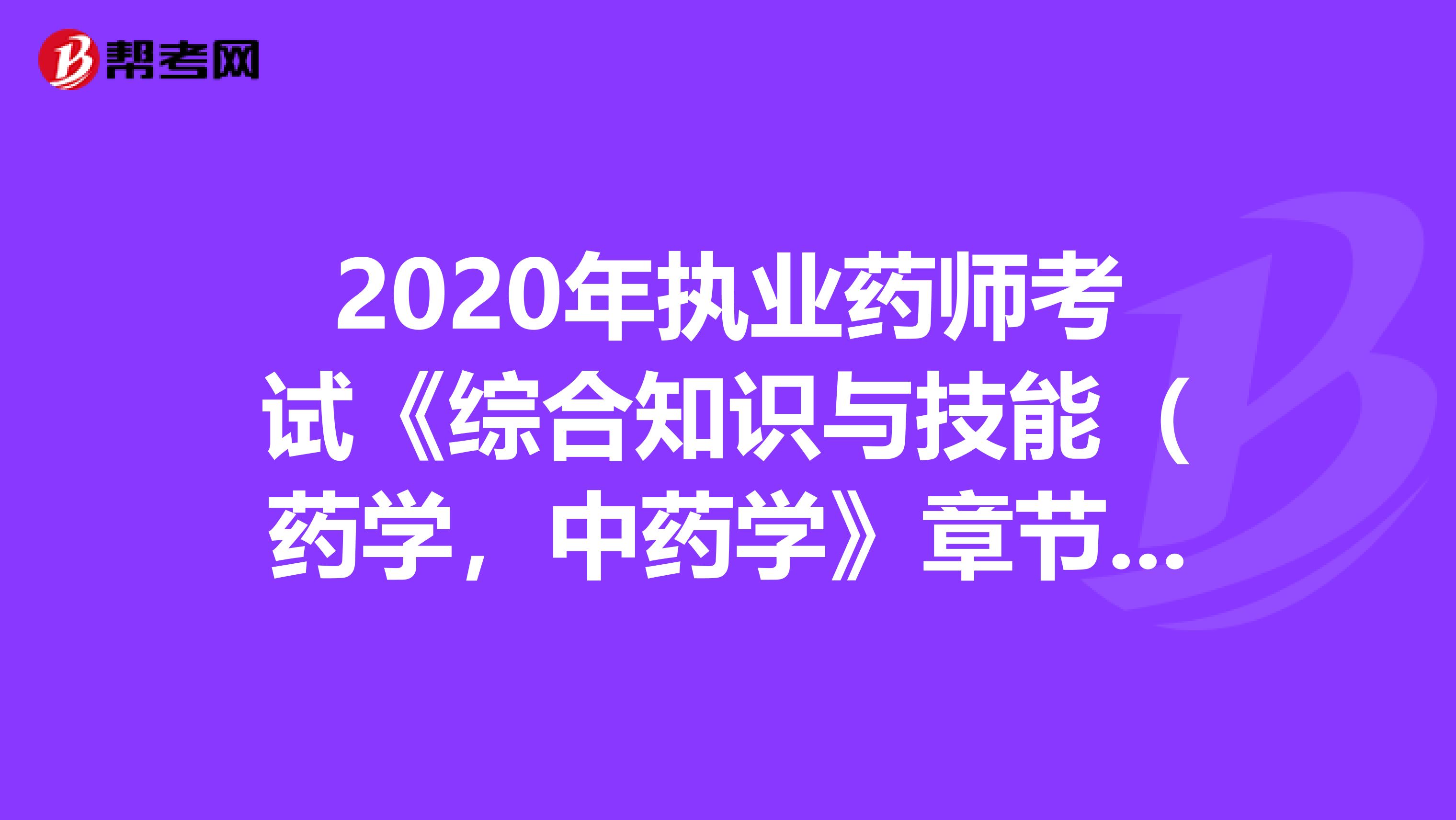 2020年执业药师考试《综合知识与技能（药学，中药学》章节练习题精选0815