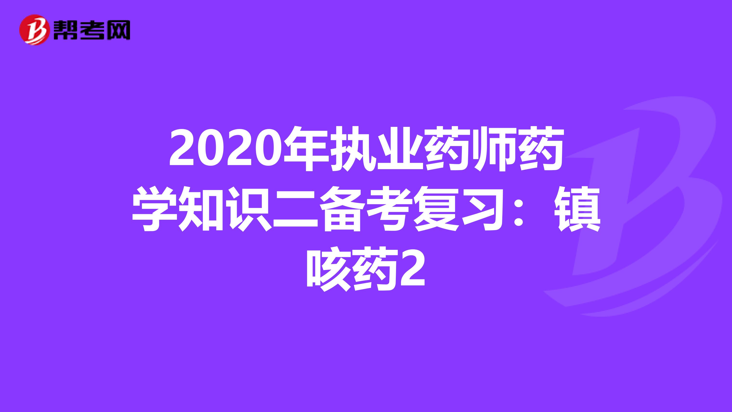 2020年执业药师药学知识二备考复习：镇咳药2