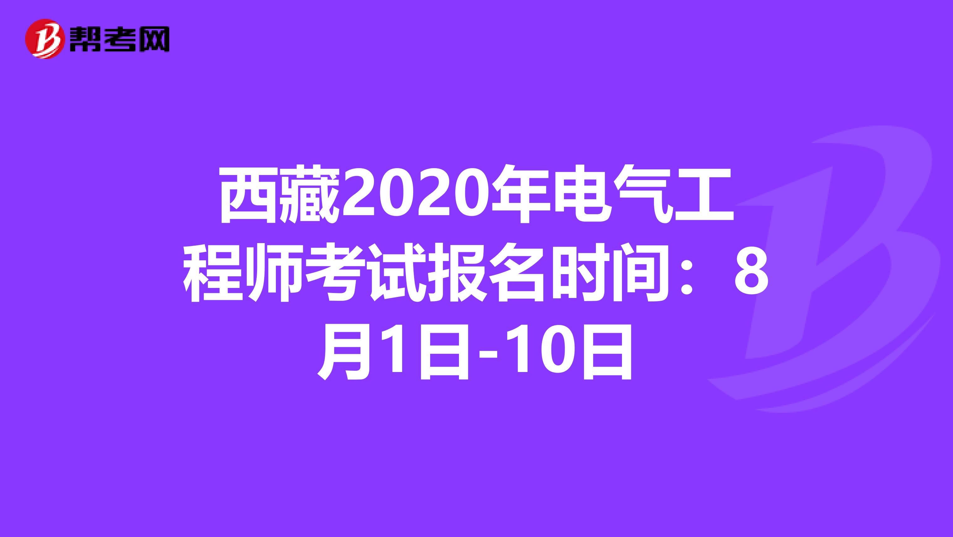 西藏2020年电气工程师考试报名时间：8月1日-10日